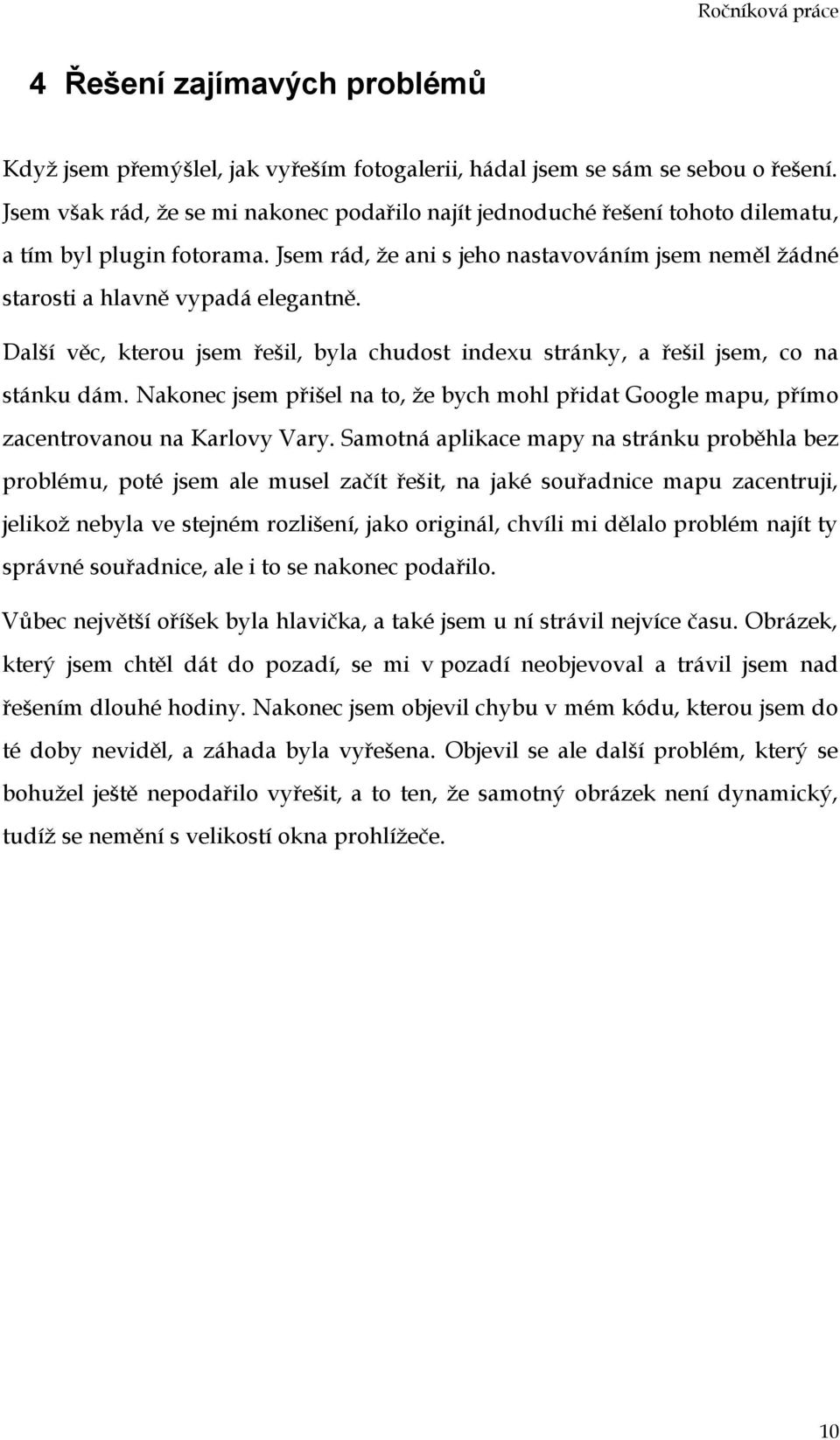 Další věc, kterou jsem řešil, byla chudost indexu stránky, a řešil jsem, co na stánku dám. Nakonec jsem přišel na to, že bych mohl přidat Google mapu, přímo zacentrovanou na Karlovy Vary.