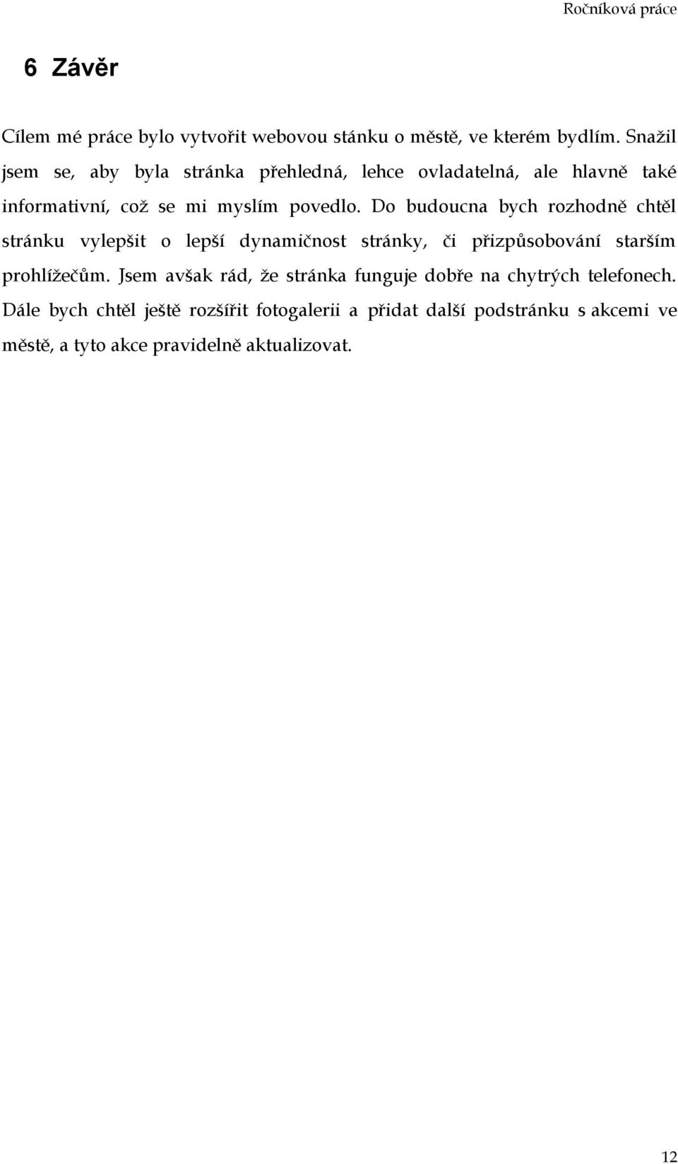 Do budoucna bych rozhodně chtěl stránku vylepšit o lepší dynamičnost stránky, či přizpůsobování starším prohlížečům.