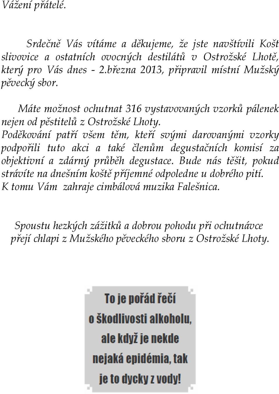 Poděkování patří všem těm, kteří svými darovanými vzorky podpořili tuto akci a také členům degustačních komisí za objektivní a zdárný průběh degustace.