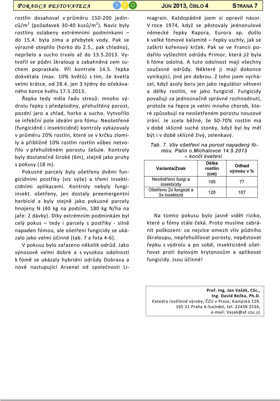 10% květů) s tím, že kvetla velmi krátce, od 28.4. jen 3 týdny do očekávaného konce květu 17.5.2013.