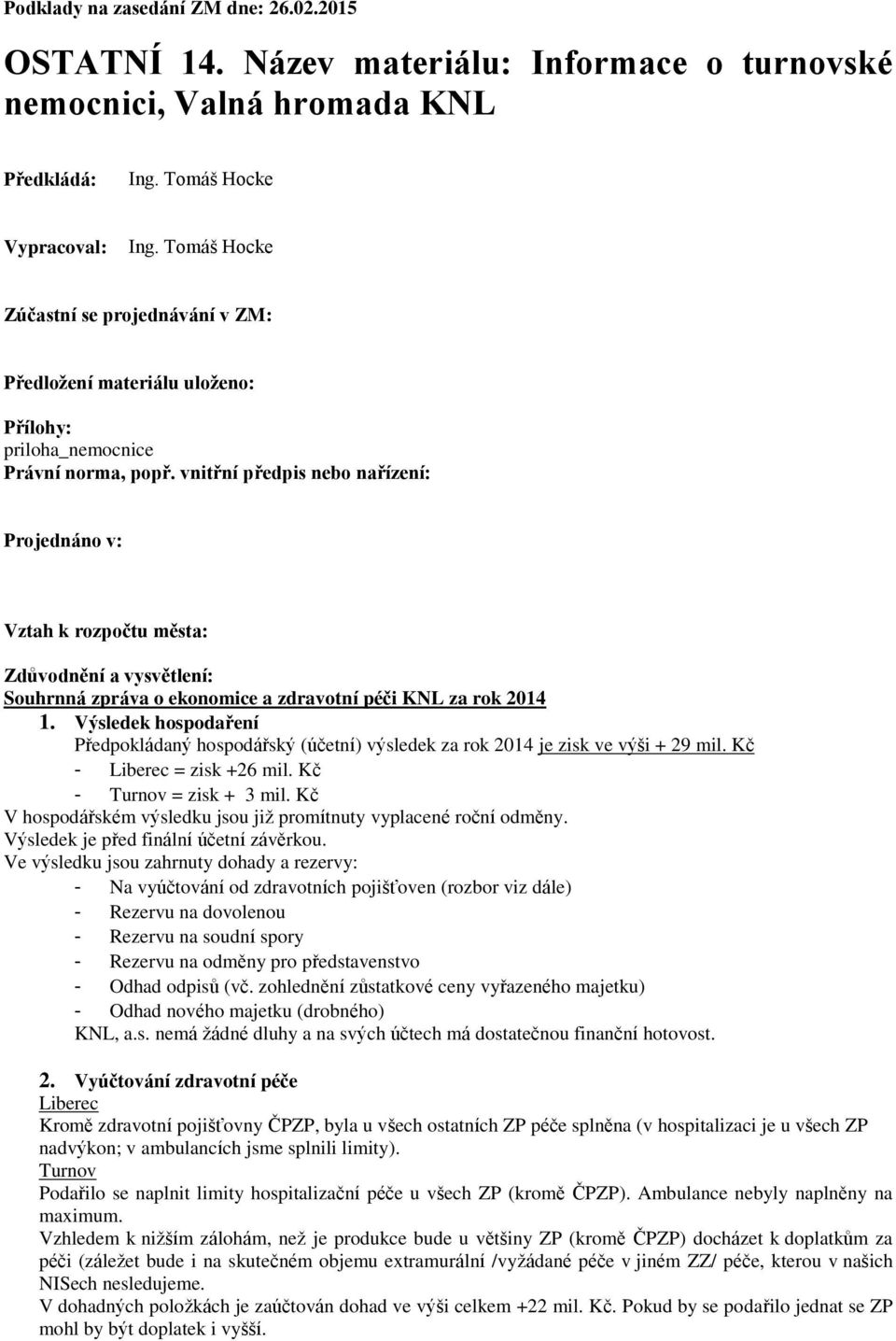 vnitřní předpis nebo nařízení: Projednáno v: Vztah k rozpočtu města: Zdůvodnění a vysvětlení: Souhrnná zpráva o ekonomice a zdravotní péči KNL za rok 2014 1.