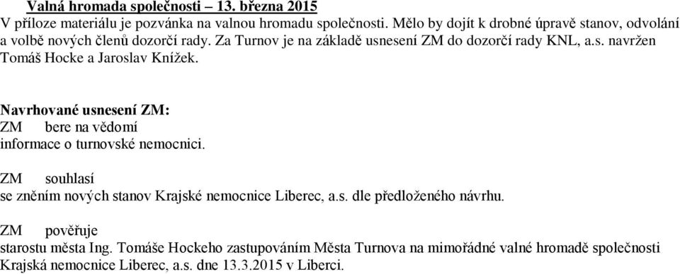 Navrhované usnesení ZM: ZM bere na vědomí informace o turnovské nemocnici. ZM souhlasí se zněním nových stanov Krajské nemocnice Liberec, a.s. dle předloženého návrhu.