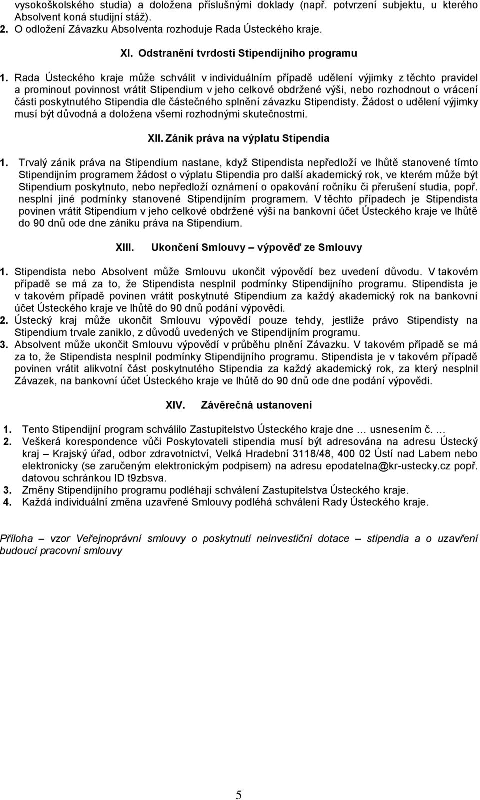 Rada Ústeckého kraje může schválit v individuálním případě udělení výjimky z těchto pravidel a prominout povinnost vrátit Stipendium v jeho celkové obdržené výši, nebo rozhodnout o vrácení části