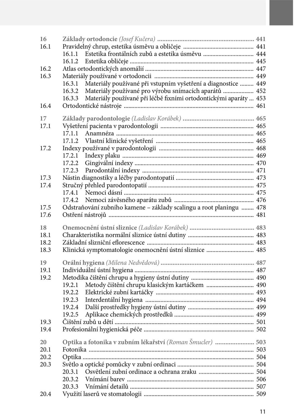 .. 452 16.3.3 Materiály používané při léčbě fixními ortodontickými aparáty... 453 16.4 Ortodontické nástroje... 461 17 Základy parodontologie (Ladislav Korábek)... 465 17.