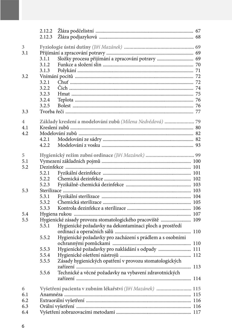 .. 77 4 Základy kreslení a modelování zubů (Milena Nedvědová)... 79 4.1 Kreslení zubů... 80 4.2 Modelování zubů... 82 4.2.1 Modelování ze sádry... 82 4.2.2 Modelování z vosku.