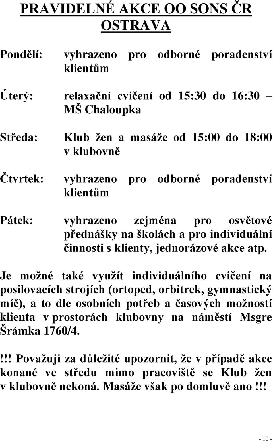 atp. Je možné také využít individuálního cvičení na posilovacích strojích (ortoped, orbitrek, gymnastický míč), a to dle osobních potřeb a časových možností klienta v prostorách