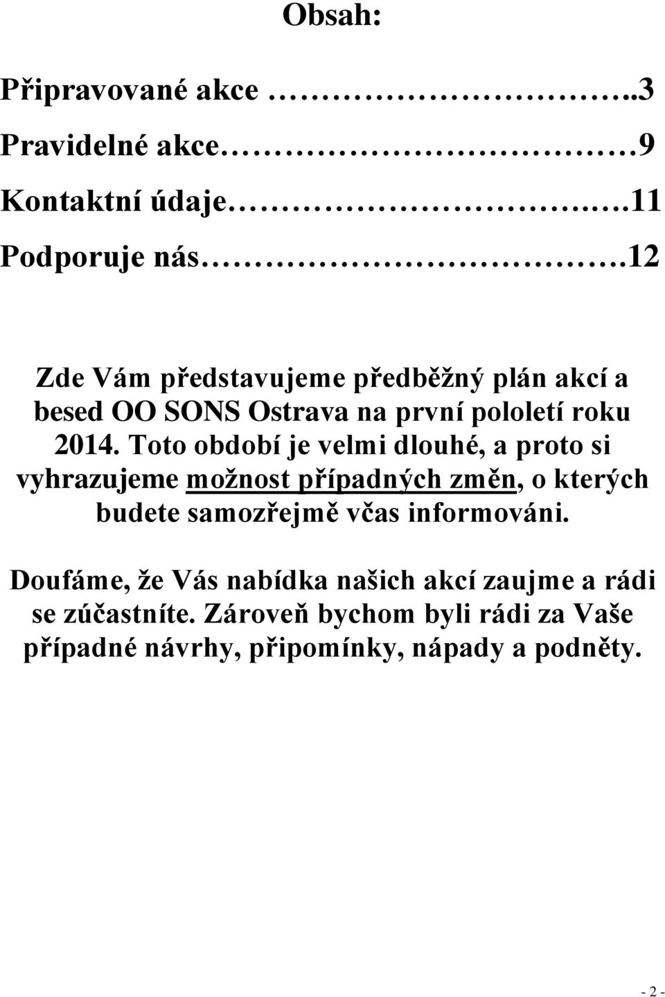 Toto období je velmi dlouhé, a proto si vyhrazujeme možnost případných změn, o kterých budete samozřejmě včas