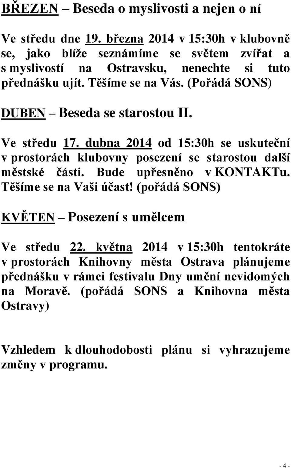 (Pořádá SONS) DUBEN Beseda se starostou II. Ve středu 17. dubna 2014 od 15:30h se uskuteční v prostorách klubovny posezení se starostou další městské části.