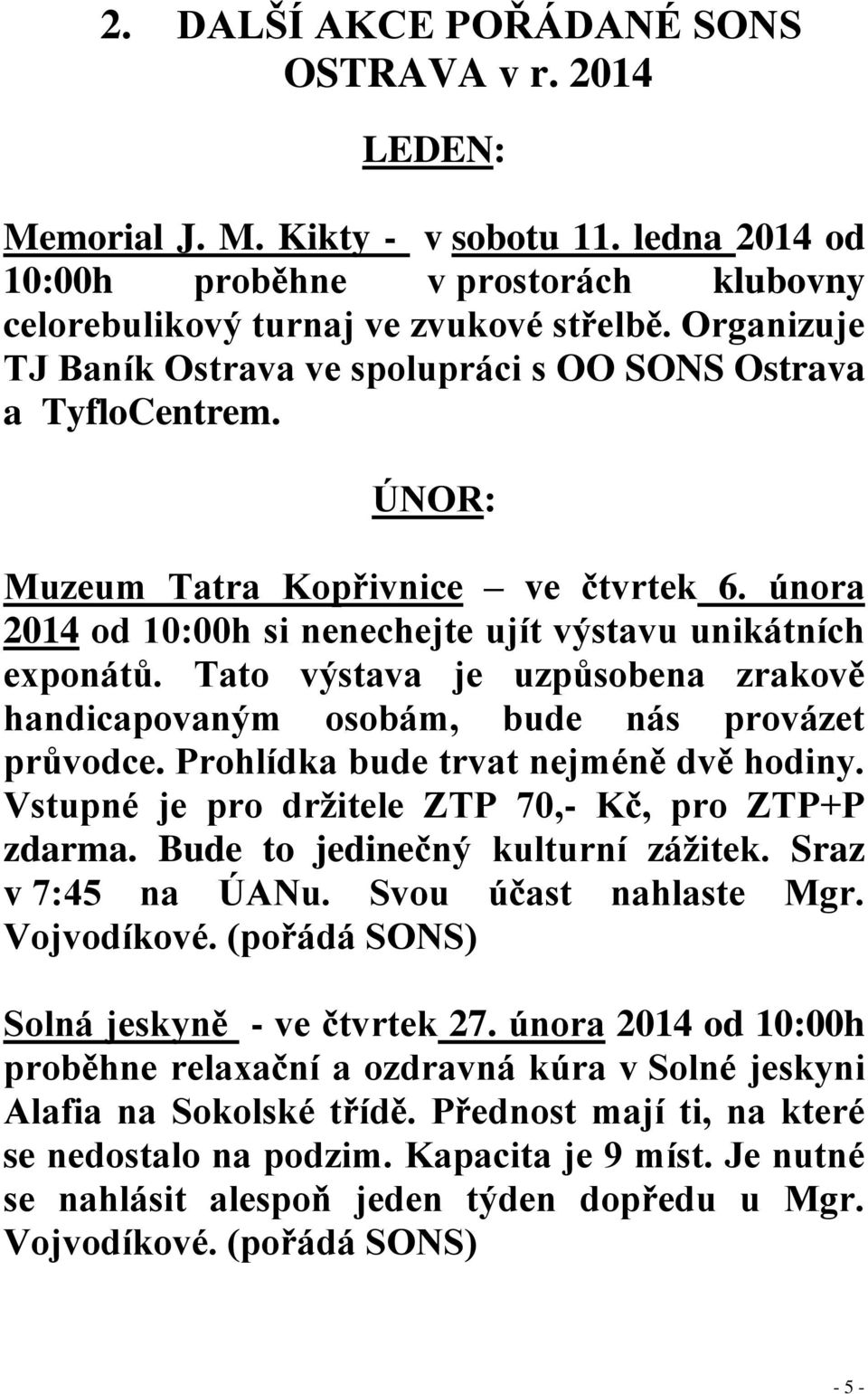 Tato výstava je uzpůsobena zrakově handicapovaným osobám, bude nás provázet průvodce. Prohlídka bude trvat nejméně dvě hodiny. Vstupné je pro držitele ZTP 70,- Kč, pro ZTP+P zdarma.