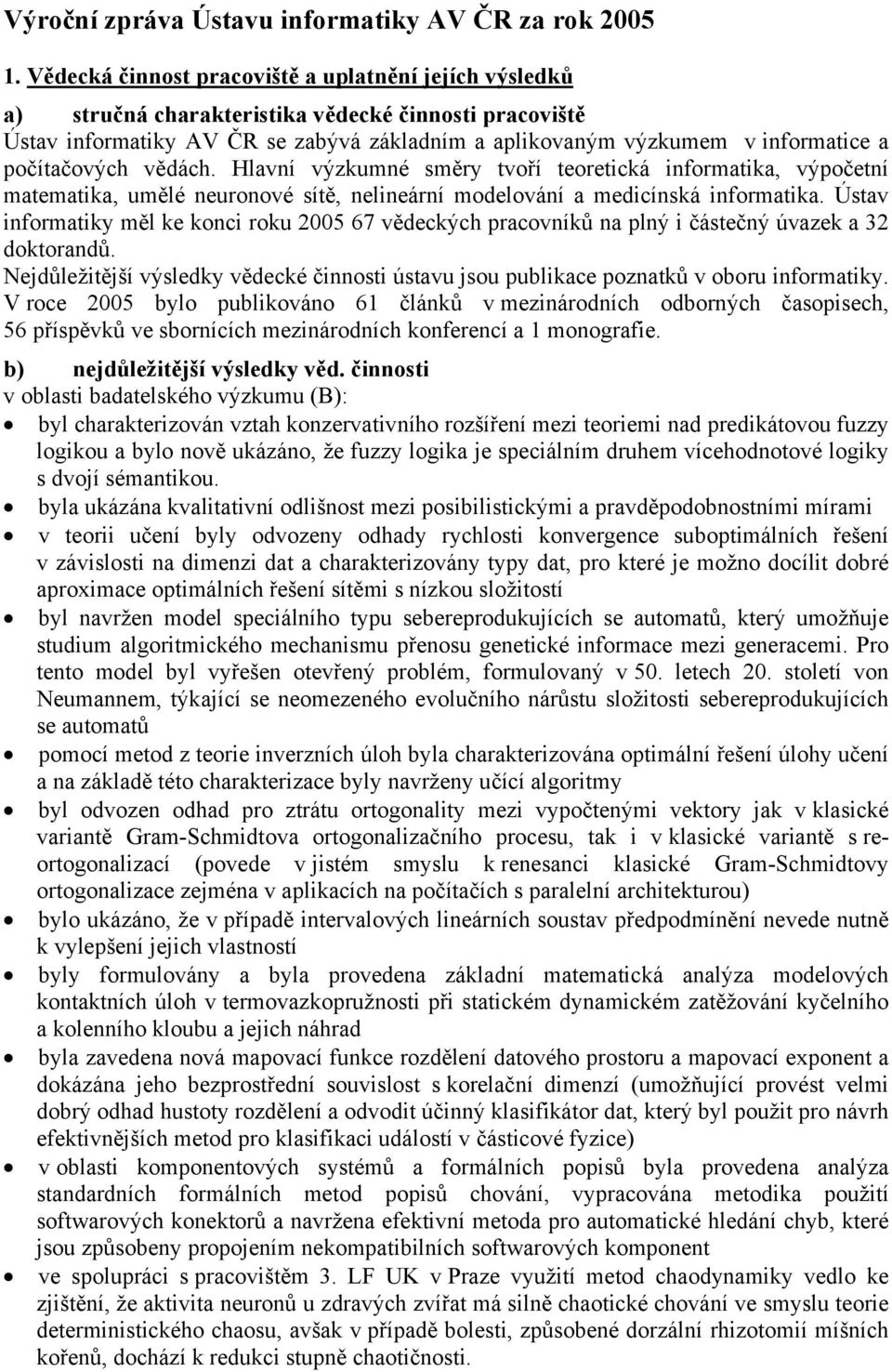 počítačových vědách. Hlavní výzkumné směry tvoří teoretická informatika, výpočetní matematika, umělé neuronové sítě, nelineární modelování a medicínská informatika.