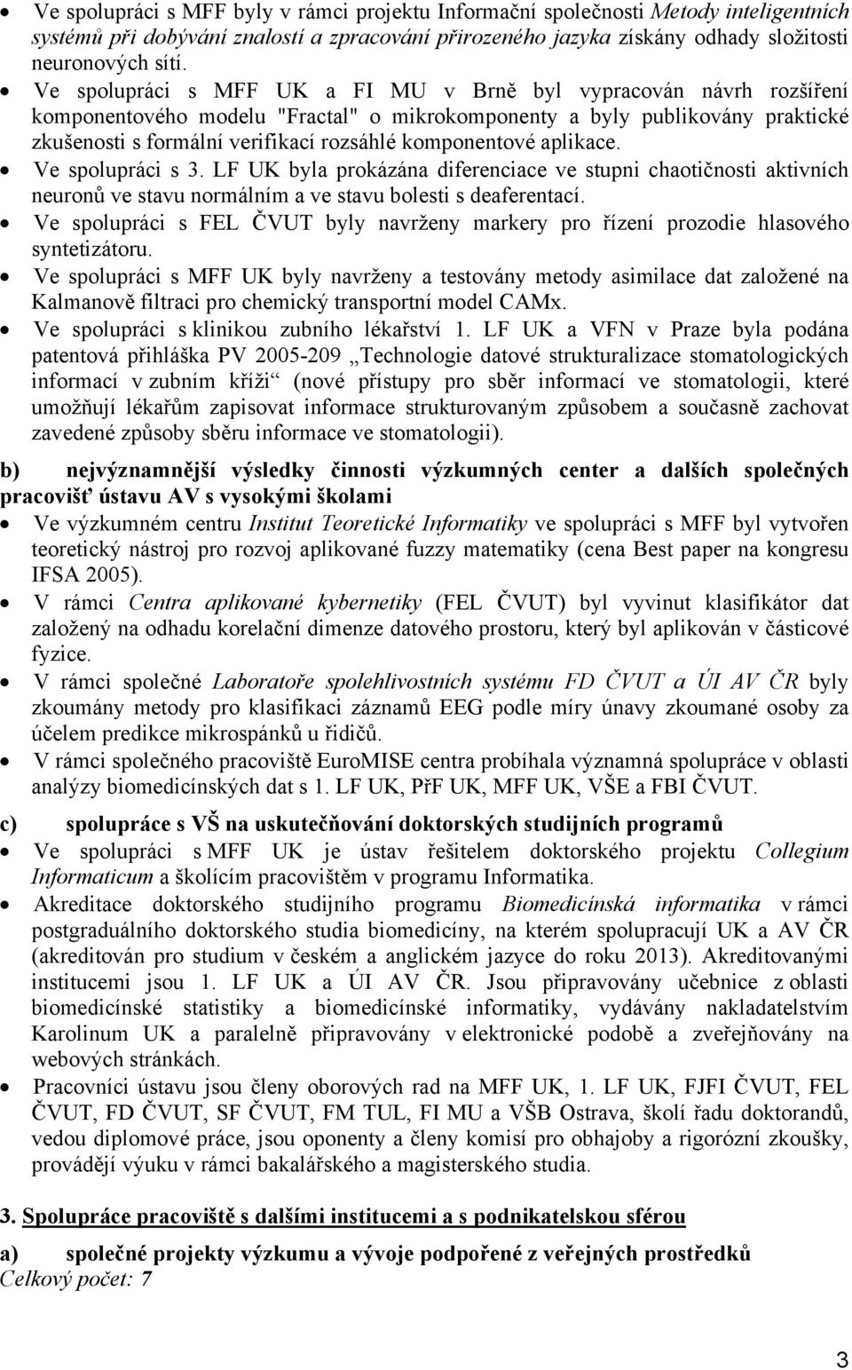 komponentové aplikace. Ve spolupráci s 3. LF UK byla prokázána diferenciace ve stupni chaotičnosti aktivních neuronů ve stavu normálním a ve stavu bolesti s deaferentací.