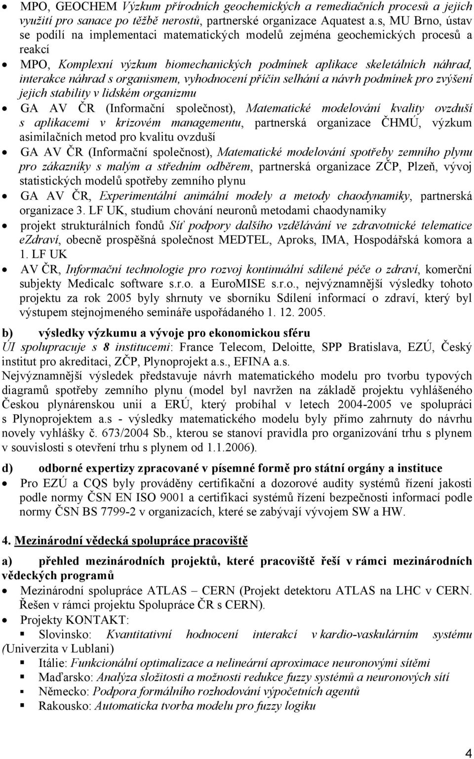 organismem, vyhodnocení příčin selhání a návrh podmínek pro zvýšení jejich stability v lidském organizmu GA AV ČR (Informační společnost), Matematické modelování kvality ovzduší s aplikacemi v