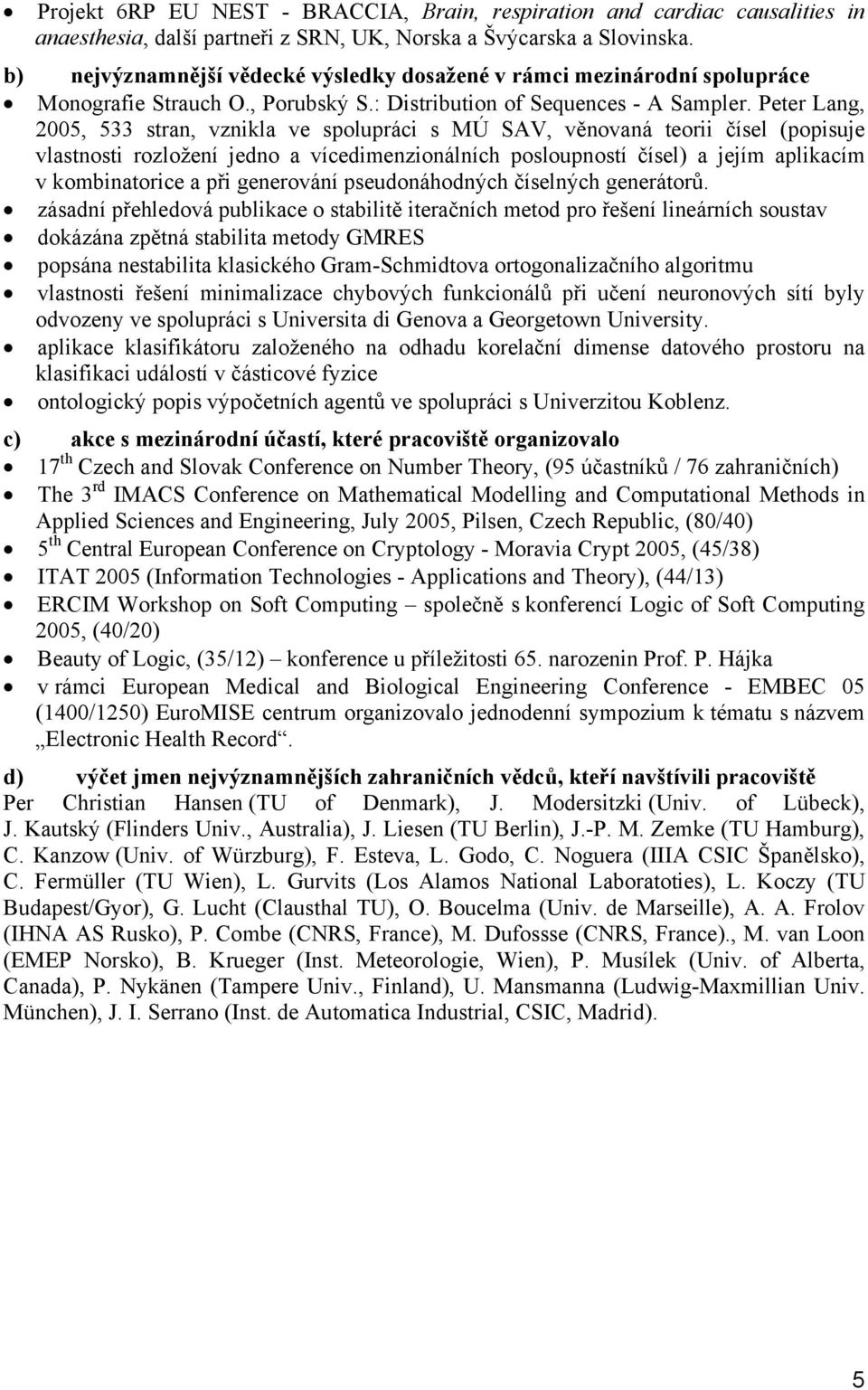 Peter Lang, 2005, 533 stran, vznikla ve spolupráci s MÚ SAV, věnovaná teorii čísel (popisuje vlastnosti rozložení jedno a vícedimenzionálních posloupností čísel) a jejím aplikacím v kombinatorice a