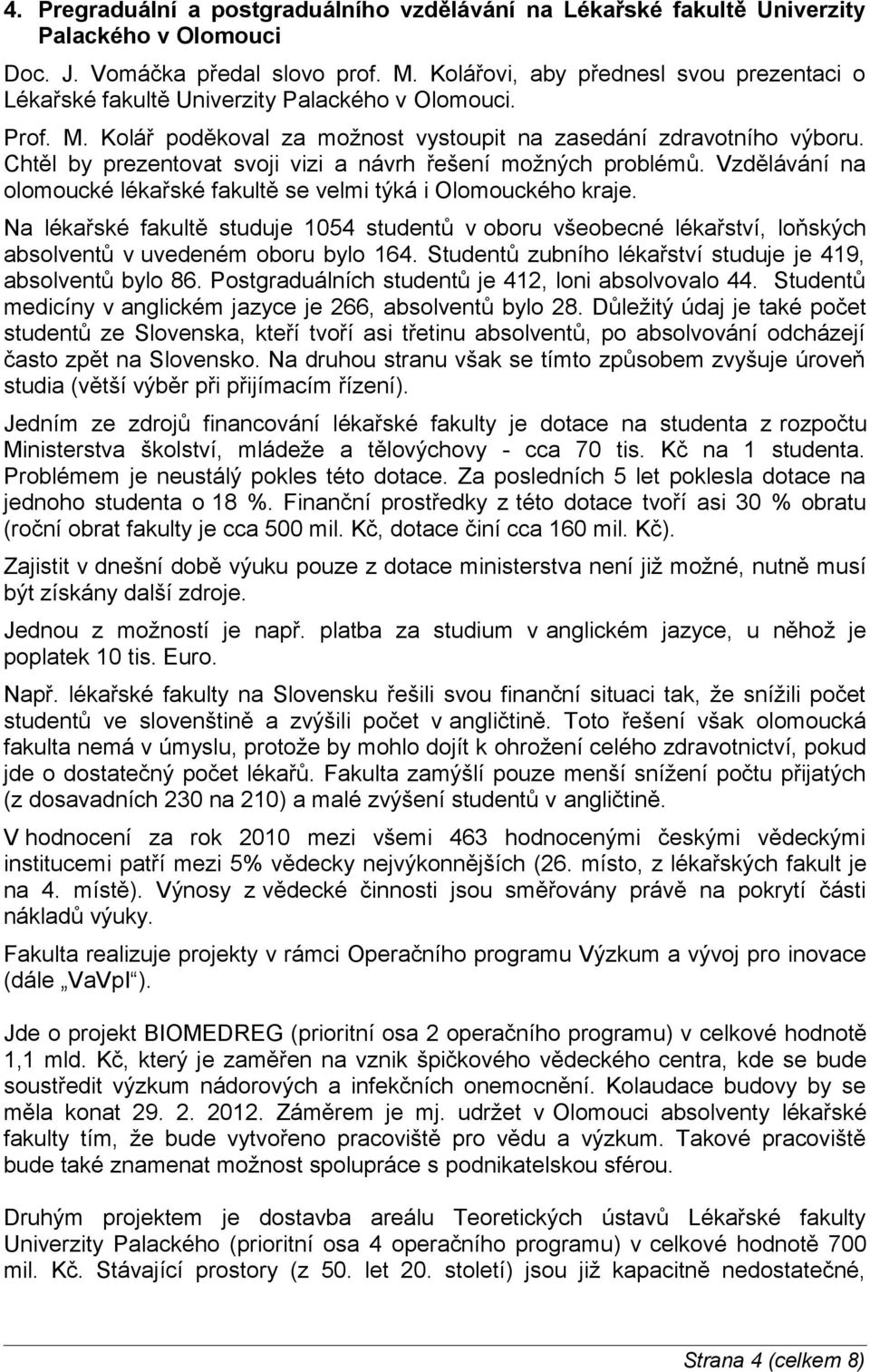 Chtěl by prezentovat svoji vizi a návrh řešení možných problémů. Vzdělávání na olomoucké lékařské fakultě se velmi týká i Olomouckého kraje.