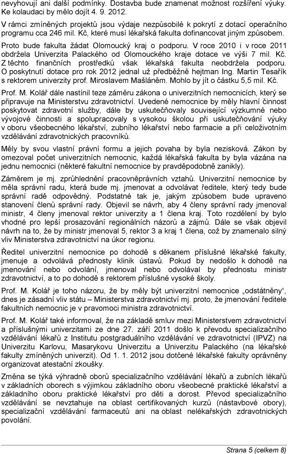 Proto bude fakulta žádat Olomoucký kraj o podporu. V roce 2010 i v roce 2011 obdržela Univerzita Palackého od Olomouckého kraje dotace ve výši 7 mil. Kč.