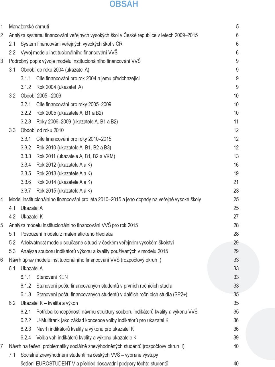 1.2 Rok 2004 (ukazatel A) 9 3.2 Období 2005 2009 10 3.2.1 Cíle financování pro roky 2005 2009 10 3.2.2 Rok 2005 (ukazatele A, B1 a B2) 10 3.2.3 Roky 2006 2009 (ukazatele A, B1 a B2) 11 3.