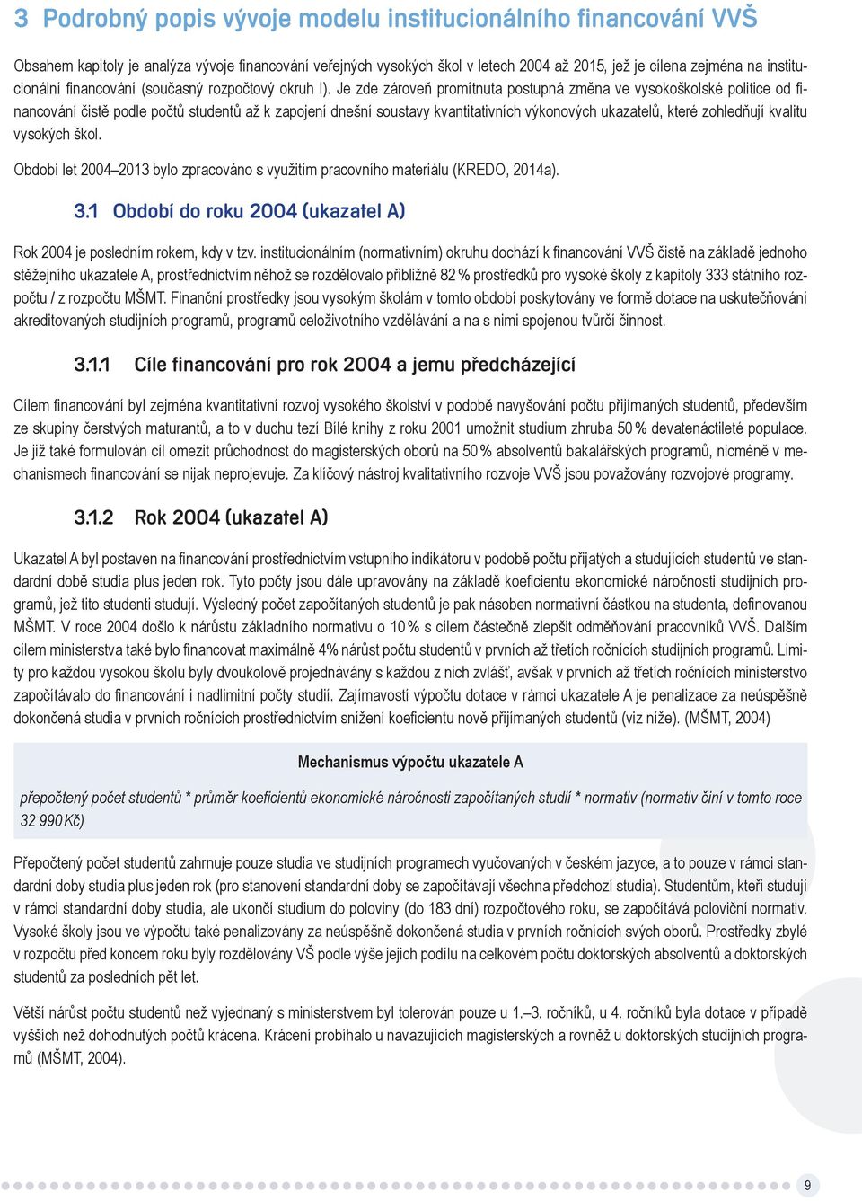 Je zde zároveň promítnuta postupná změna ve vysokoškolské politice od financování čistě podle počtů studentů až k zapojení dnešní soustavy kvantitativních výkonových ukazatelů, které zohledňují