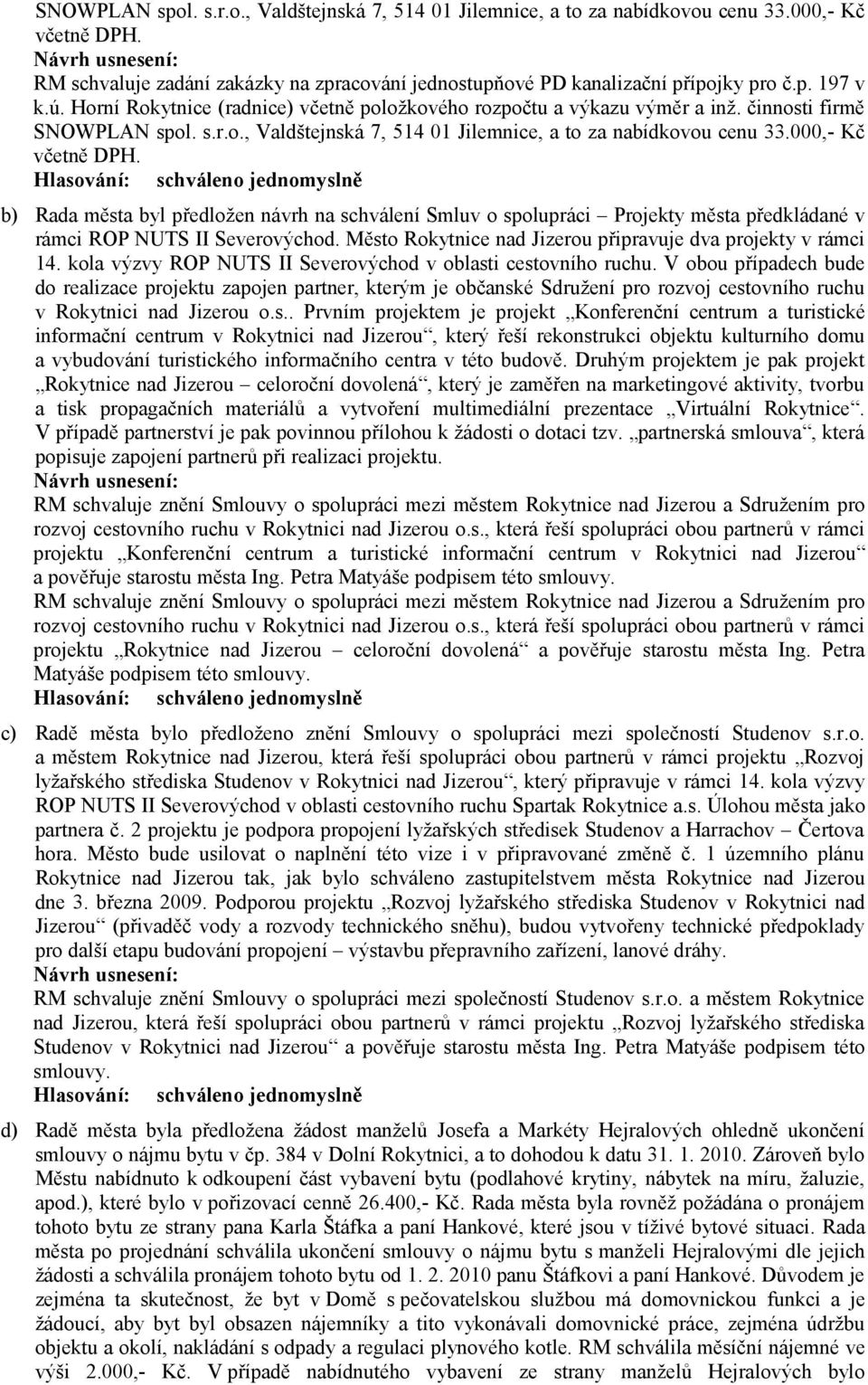 b) Rada města byl předložen návrh na schválení Smluv o spolupráci Projekty města předkládané v rámci ROP NUTS II Severovýchod. Město Rokytnice nad Jizerou připravuje dva projekty v rámci 14.