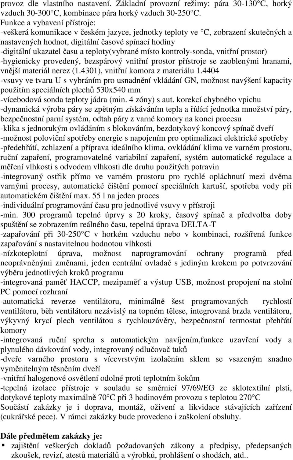 teploty(vybrané místo kontroly-sonda, vnitřní prostor) -hygienicky provedený, bezspárový vnitřní prostor přístroje se zaoblenými hranami, vnější materiál nerez (1.4301), vnitřní komora z materiálu 1.