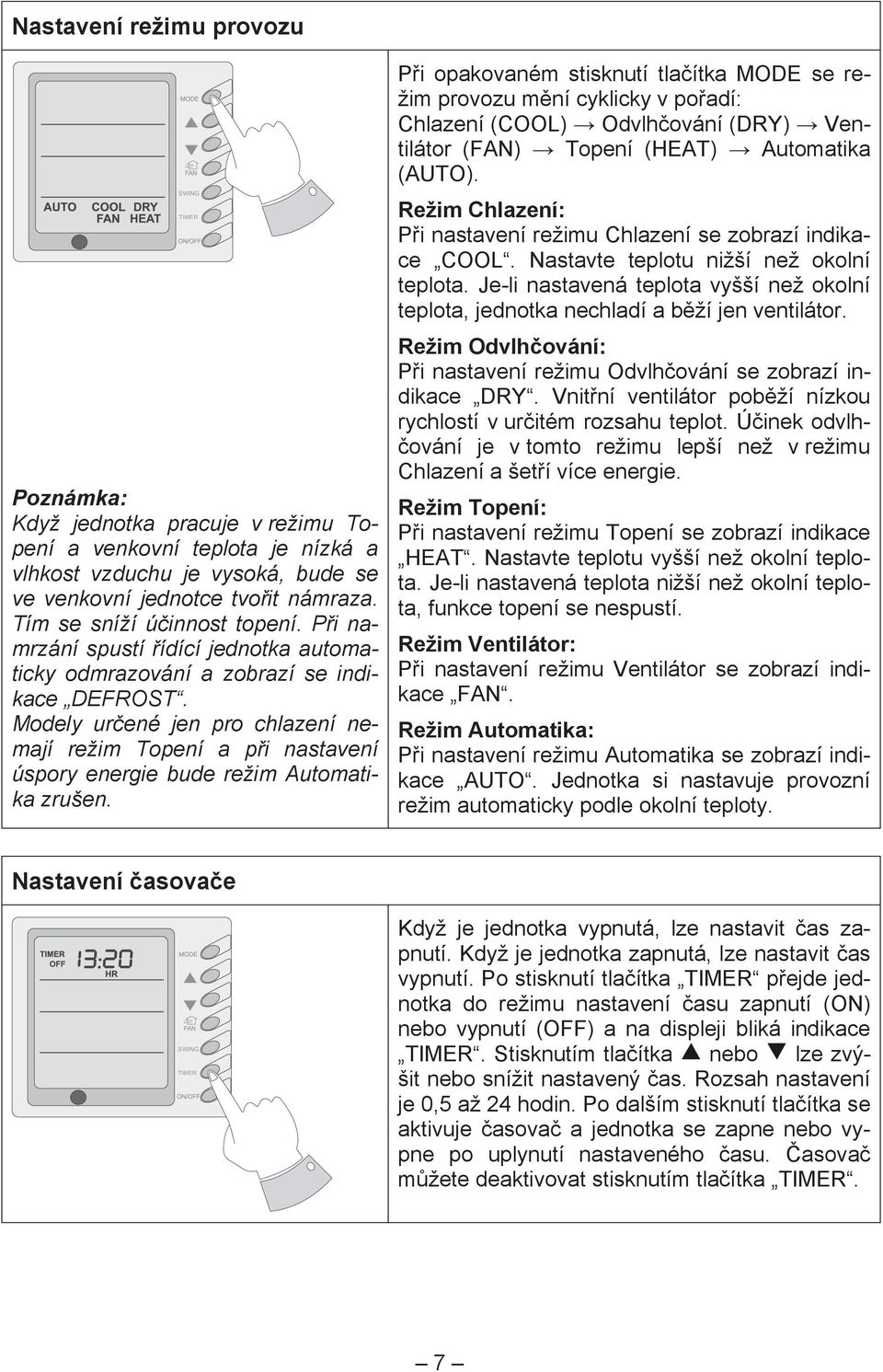 Modely ur ené jen pro chlazení nemají režim Topení a p i nastavení úspory energie bude režim Automatika zrušen.