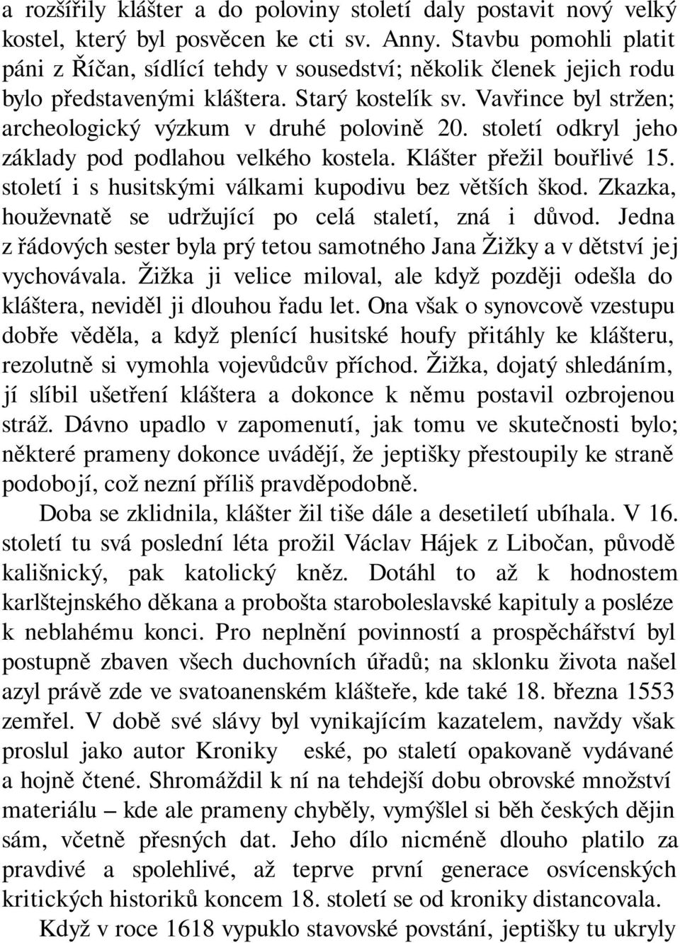 Vavřince byl stržen; archeologický výzkum v druhé polovině 20. století odkryl jeho základy pod podlahou velkého kostela. Klášter přežil bouřlivé 15.