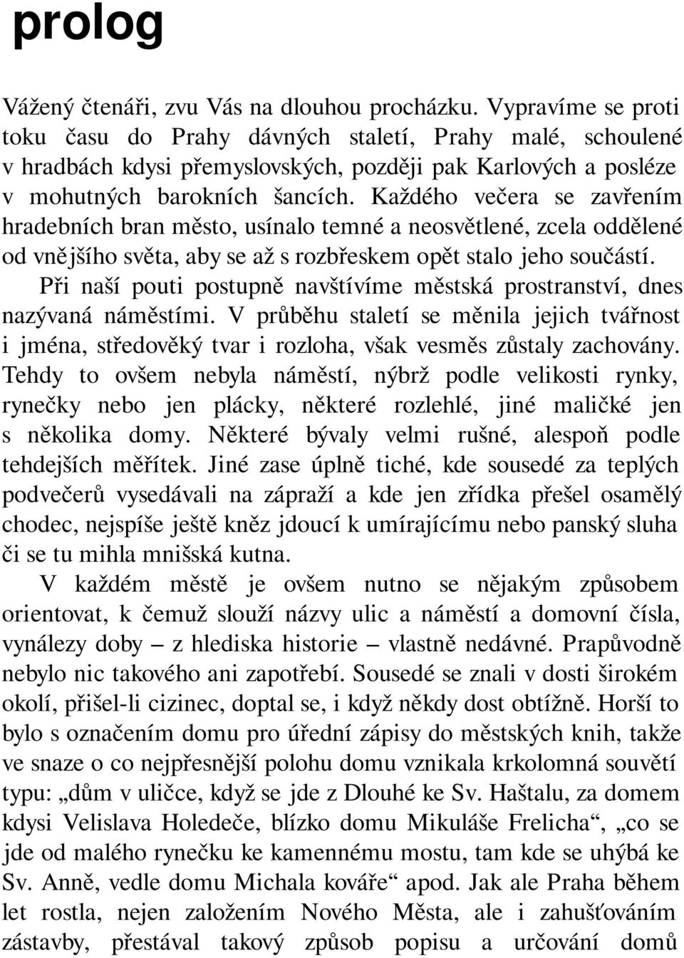 Každého večera se zavřením hradebních bran město, usínalo temné a neosvětlené, zcela oddělené od vnějšího světa, aby se až s rozbřeskem opět stalo jeho součástí.