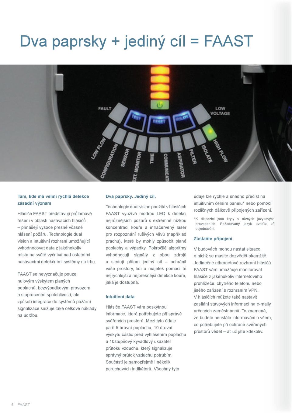 FAAST se nevyznačuje pouze nulovým výskytem planých poplachů, bezvýpadkovým provozem a stoprocentní spolehlivostí, ale způsob integrace do systémů požární signalizace snižuje také celkové náklady na