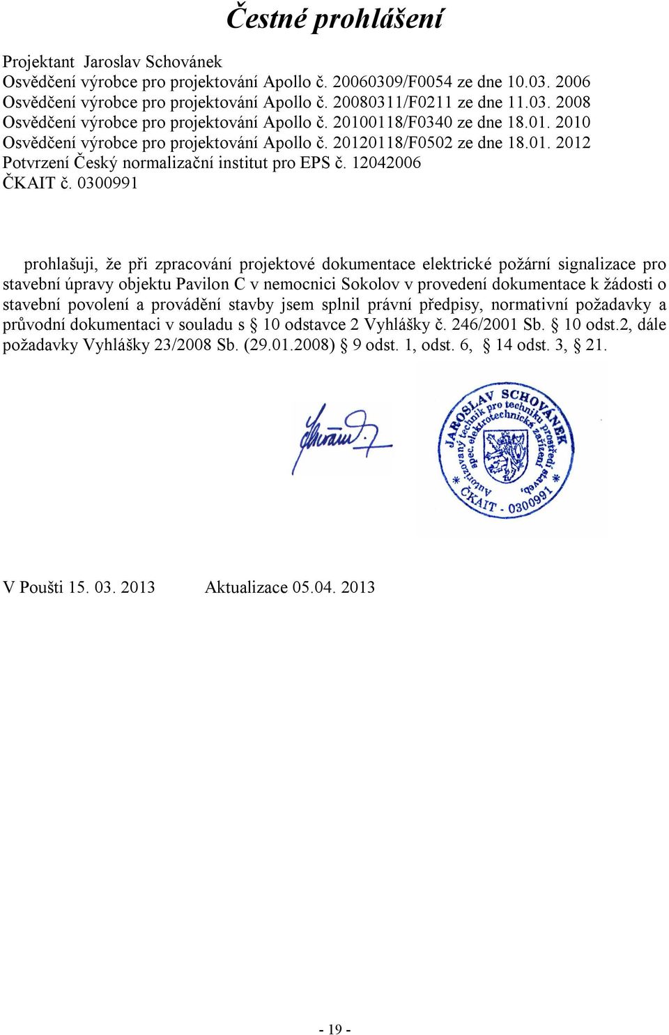 0300991 prohlašuji, že při zpracování projektové dokumentace elektrické požární signalizace pro stavební úpravy objektu Pavilon C v nemocnici Sokolov v provedení dokumentace k žádosti o stavební