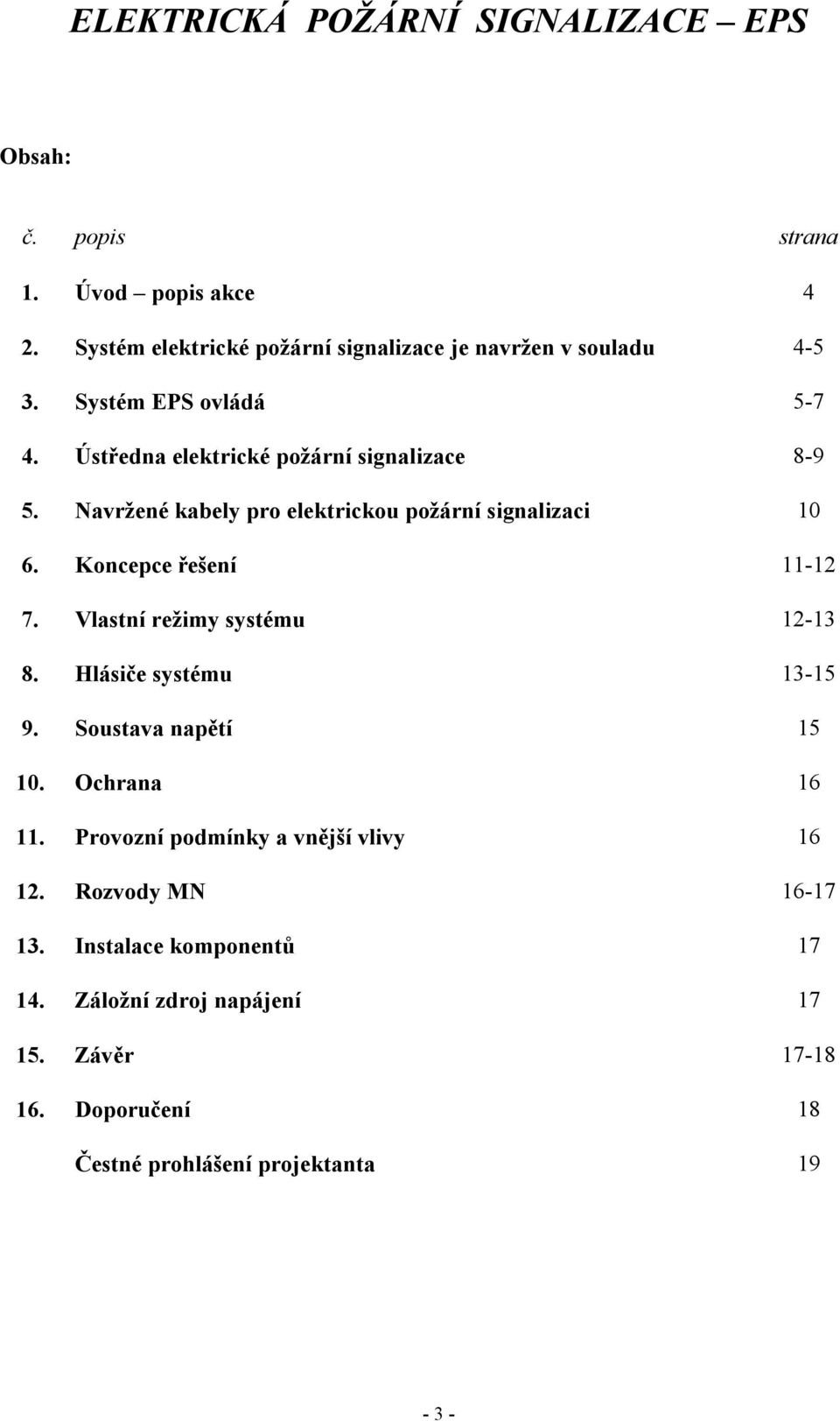 Navržené kabely pro elektrickou požární signalizaci 10 6. Koncepce řešení 11-12 7. Vlastní režimy systému 12-13 8. Hlásiče systému 13-15 9.