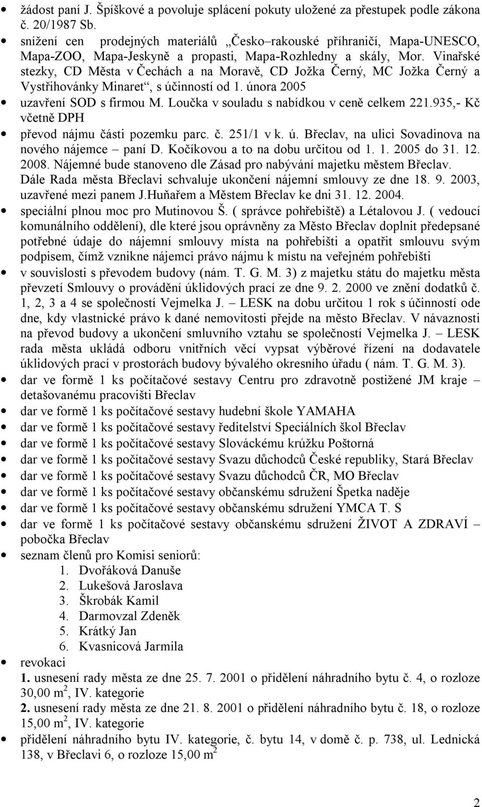 Vinařské stezky, CD Města v Čechách a na Moravě, CD Jožka Černý, MC Jožka Černý a Vystřihovánky Minaret, s účinností od 1. února 2005 uzavření SOD s firmou M.