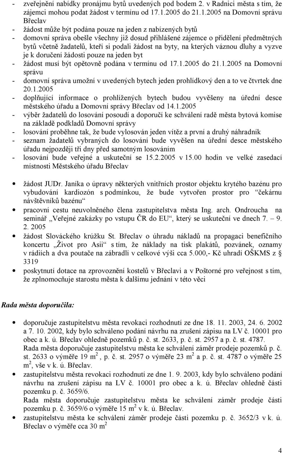 včetně žadatelů, kteří si podali žádost na byty, na kterých váznou dluhy a vyzve je k doručení žádosti pouze na jeden byt - žádost musí být opětovně podána v termínu od 17