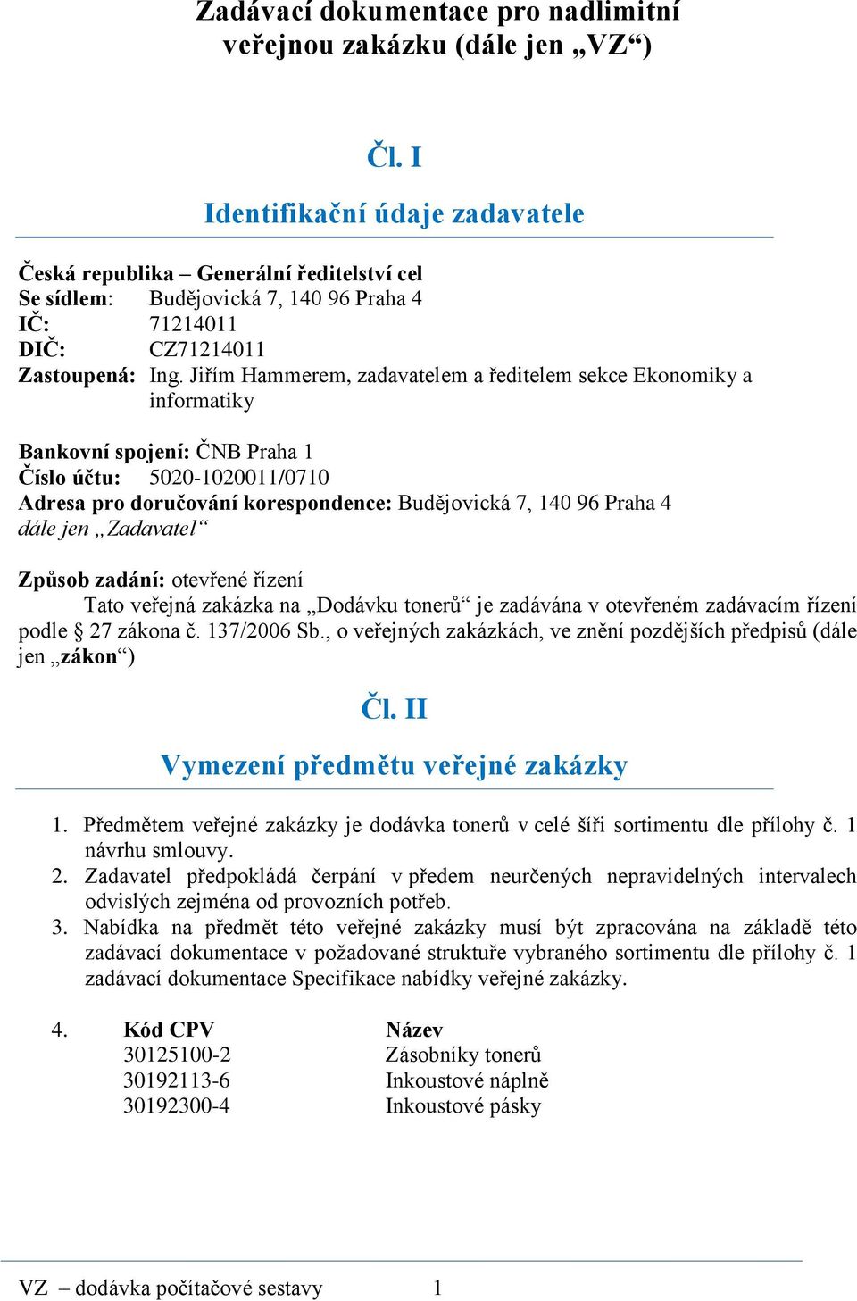 Jiřím Hammerem, zadavatelem a ředitelem sekce Ekonomiky a informatiky Bankovní spojení: ČNB Praha 1 Číslo účtu: 5020-1020011/0710 Adresa pro doručování korespondence: Budějovická 7, 140 96 Praha 4