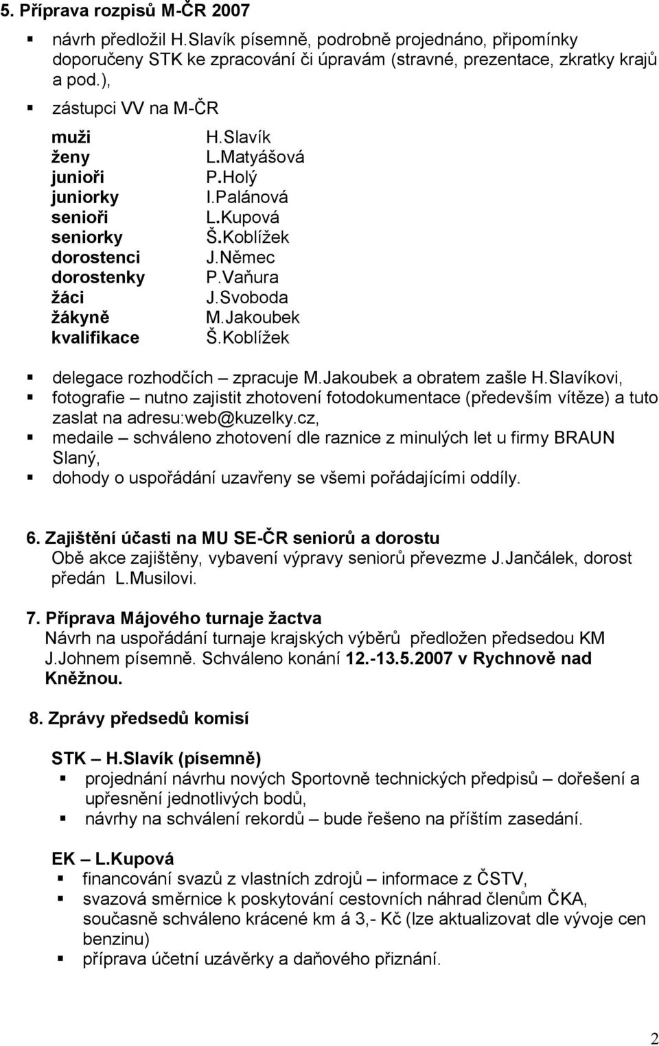 Svoboda M.Jakoubek Š.Koblížek delegace rozhodčích zpracuje M.Jakoubek a obratem zašle H.