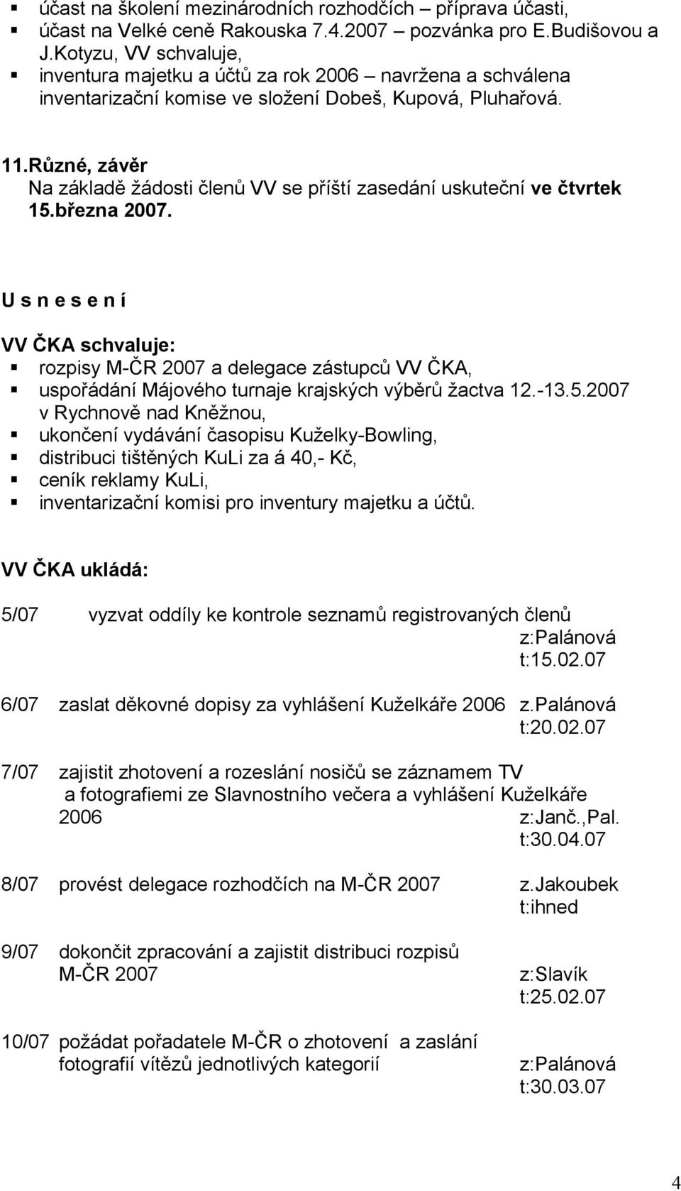 Různé, závěr Na základě žádosti členů VV se příští zasedání uskuteční ve čtvrtek 15.března 2007.