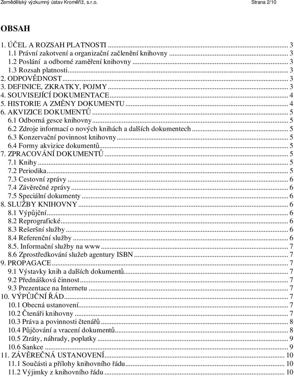 1 Odborná gesce knihovny... 5 6.2 Zdroje informací o nových knihách a dalších dokumentech... 5 6.3 Konzervační povinnost knihovny... 5 6.4 Formy akvizice dokumentů... 5 7. ZPRACOVÁNÍ DOKUMENTŮ... 5 7.1 Knihy.