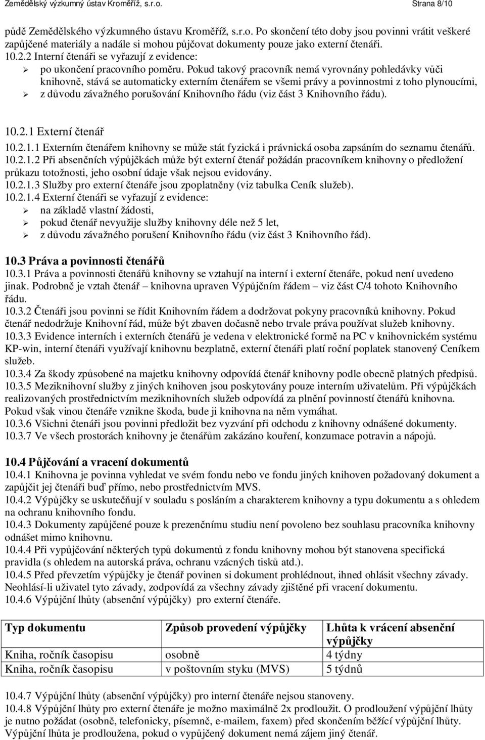 Pokud takový pracovník nemá vyrovnány pohledávky vůči knihovně, stává se automaticky externím čtenářem se všemi právy a povinnostmi z toho plynoucími, z důvodu závažného porušování Knihovního řádu