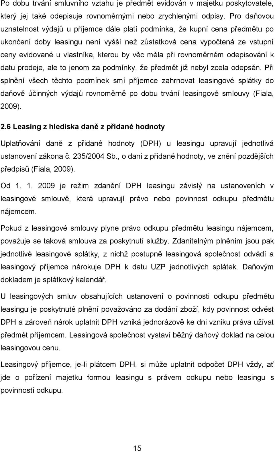 by věc měla při rovnoměrném odepisování k datu prodeje, ale to jenom za podmínky, že předmět již nebyl zcela odepsán.