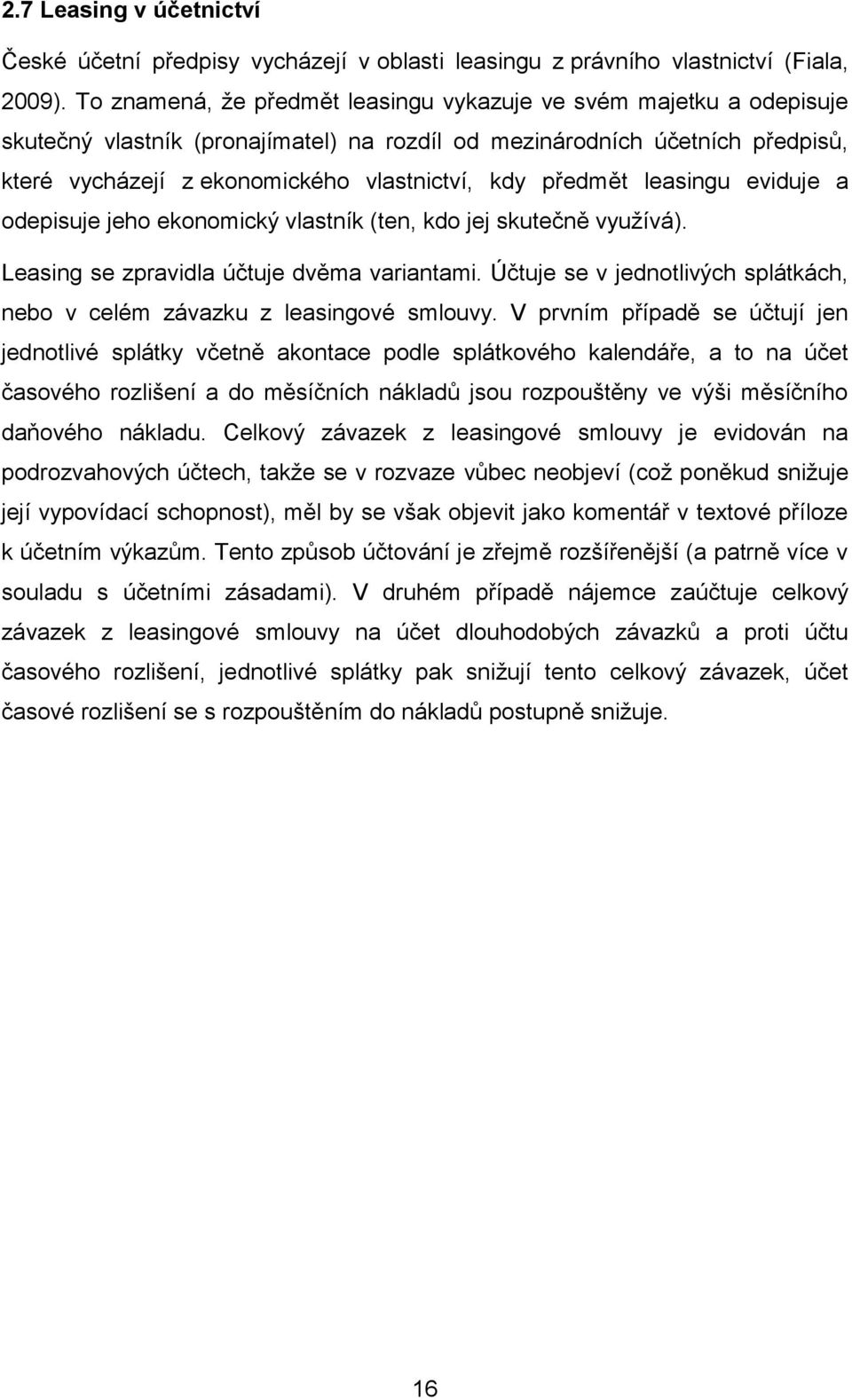 předmět leasingu eviduje a odepisuje jeho ekonomický vlastník (ten, kdo jej skutečně využívá). Leasing se zpravidla účtuje dvěma variantami.