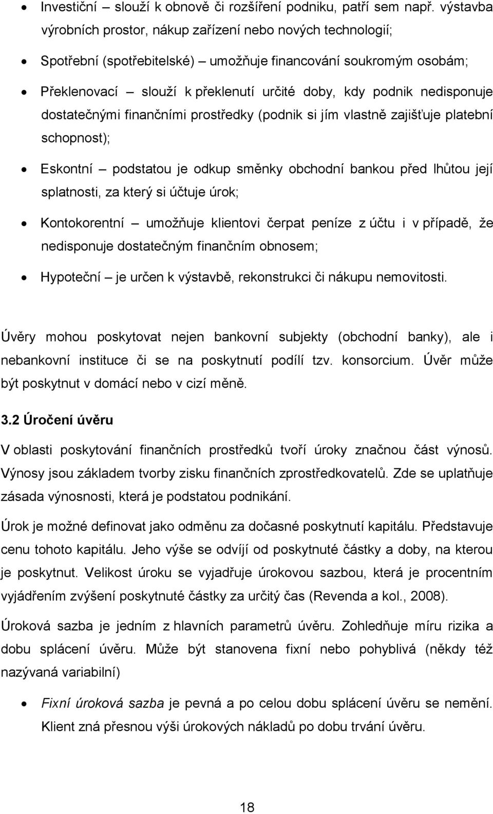 nedisponuje dostatečnými finančními prostředky (podnik si jím vlastně zajišťuje platební schopnost); Eskontní podstatou je odkup směnky obchodní bankou před lhůtou její splatnosti, za který si účtuje