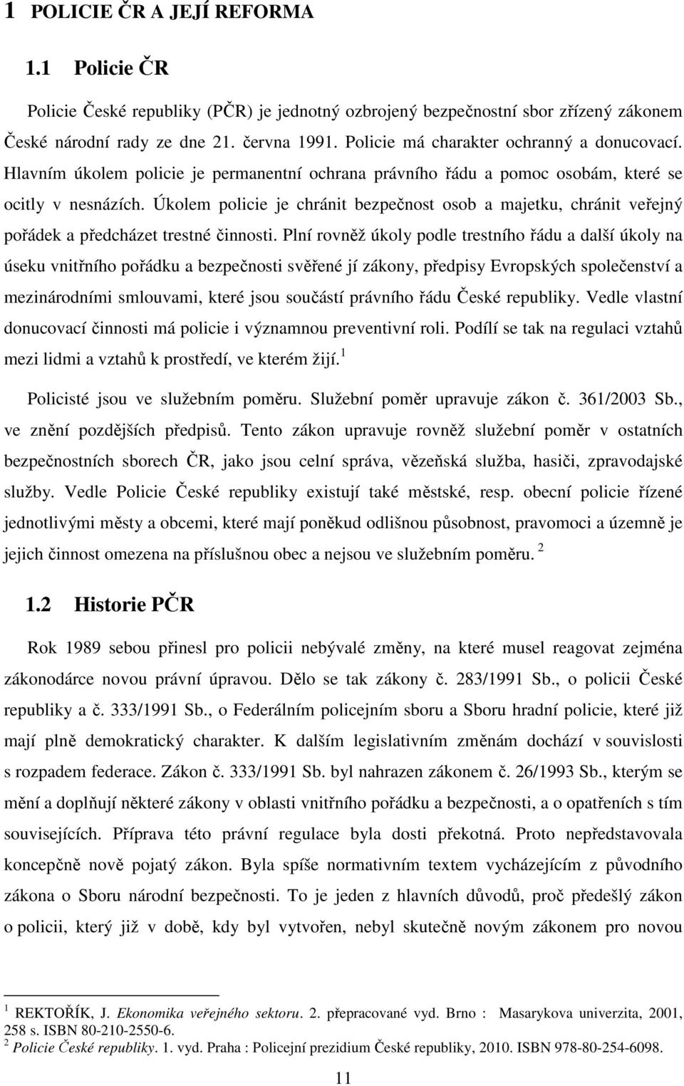 Úkolem policie je chránit bezpečnost osob a majetku, chránit veřejný pořádek a předcházet trestné činnosti.