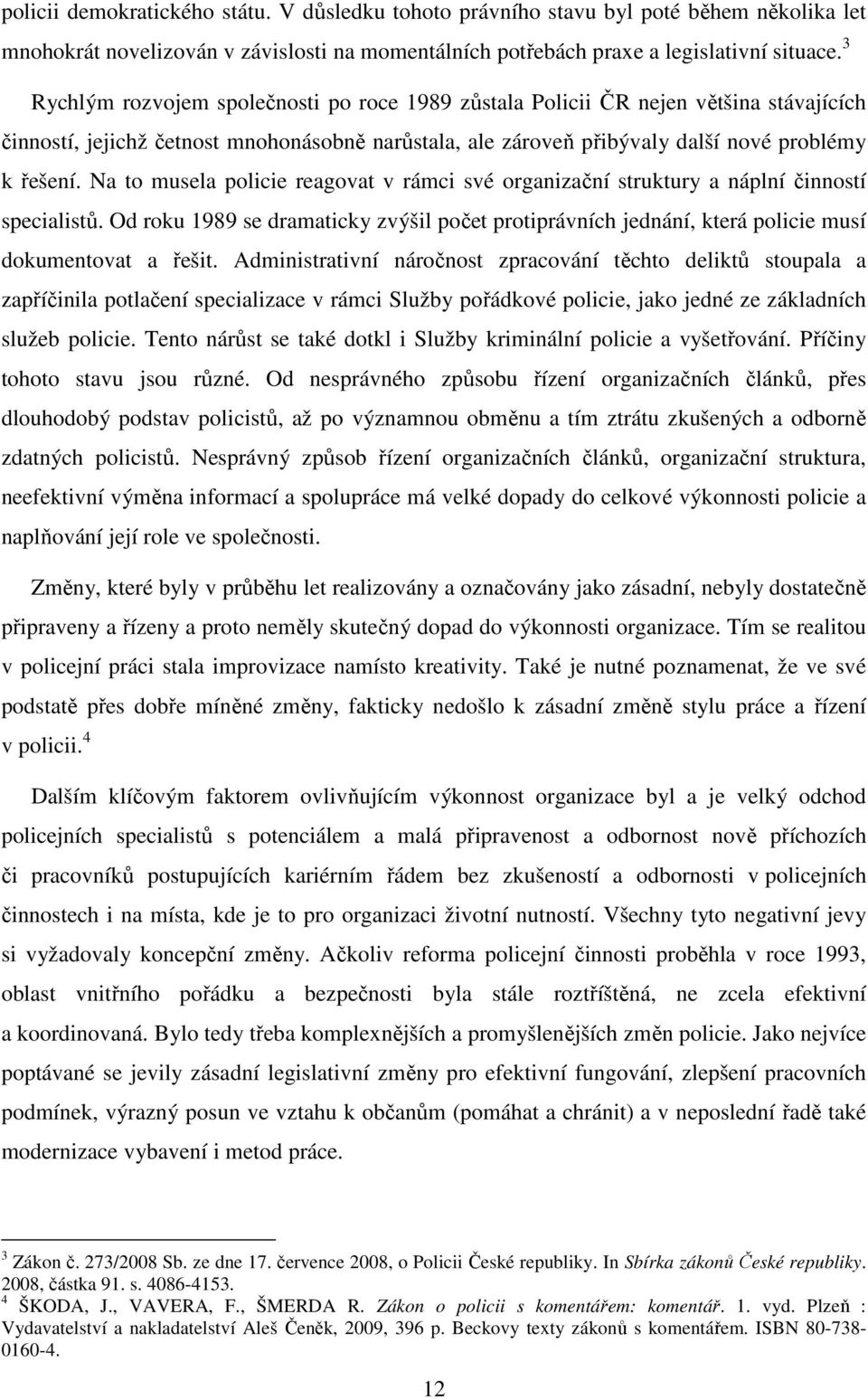 Na to musela policie reagovat v rámci své organizační struktury a náplní činností specialistů. Od roku 1989 se dramaticky zvýšil počet protiprávních jednání, která policie musí dokumentovat a řešit.