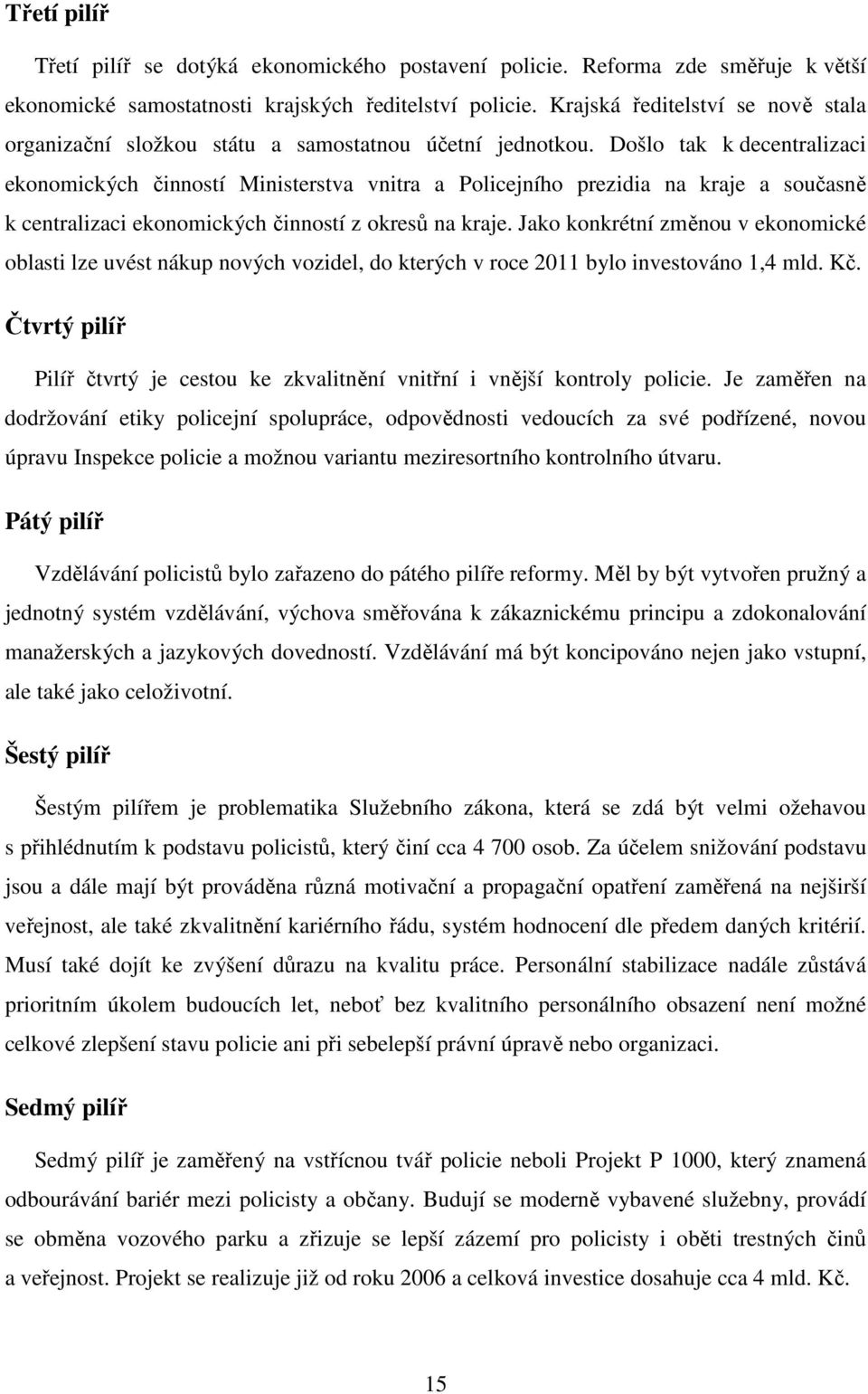 Došlo tak k decentralizaci ekonomických činností Ministerstva vnitra a Policejního prezidia na kraje a současně k centralizaci ekonomických činností z okresů na kraje.