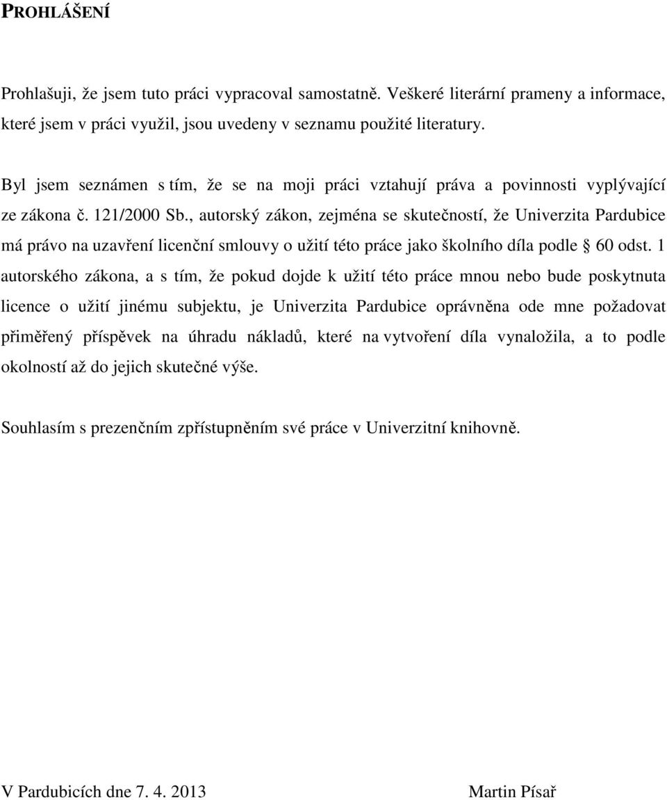 , autorský zákon, zejména se skutečností, že Univerzita Pardubice má právo na uzavření licenční smlouvy o užití této práce jako školního díla podle 60 odst.