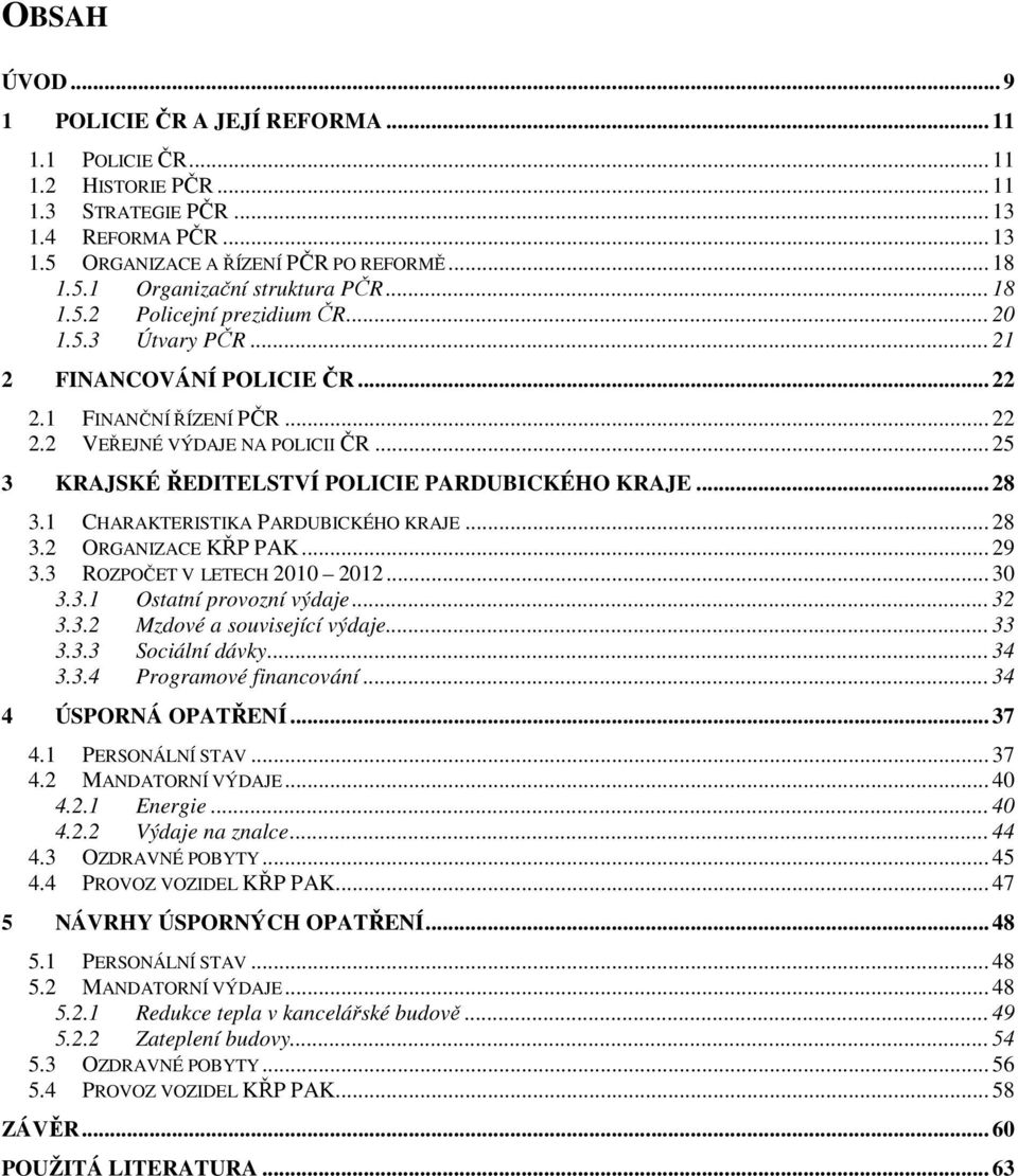 .. 25 3 KRAJSKÉ ŘEDITELSTVÍ POLICIE PARDUBICKÉHO KRAJE... 28 3.1 CHARAKTERISTIKA PARDUBICKÉHO KRAJE... 28 3.2 ORGANIZACE KŘP PAK... 29 3.3 ROZPOČET V LETECH 2010 2012... 30 3.3.1 Ostatní provozní výdaje.