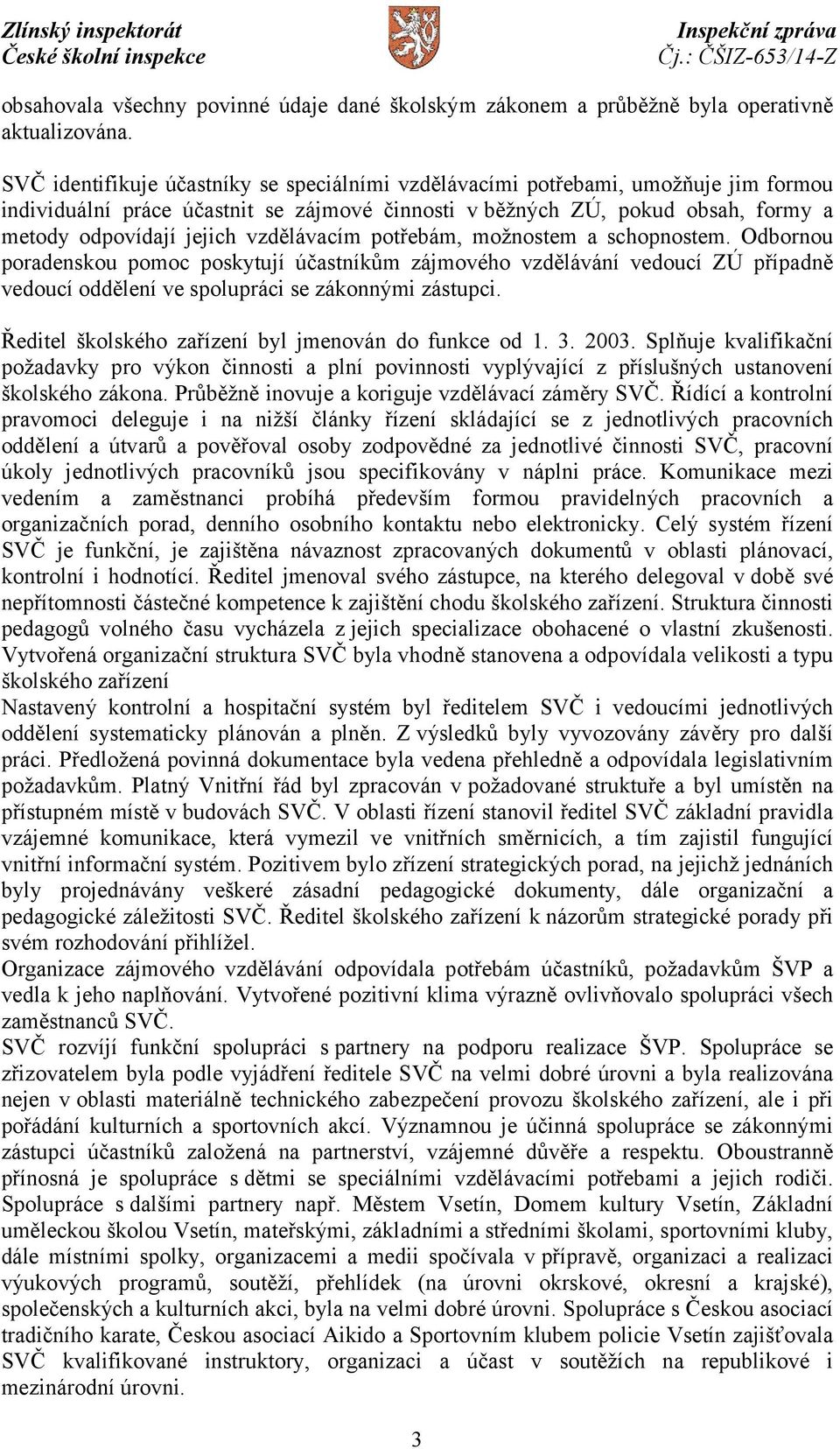 vzdělávacím potřebám, možnostem a schopnostem. Odbornou poradenskou pomoc poskytují účastníkům zájmového vzdělávání vedoucí ZÚ případně vedoucí oddělení ve spolupráci se zákonnými zástupci.