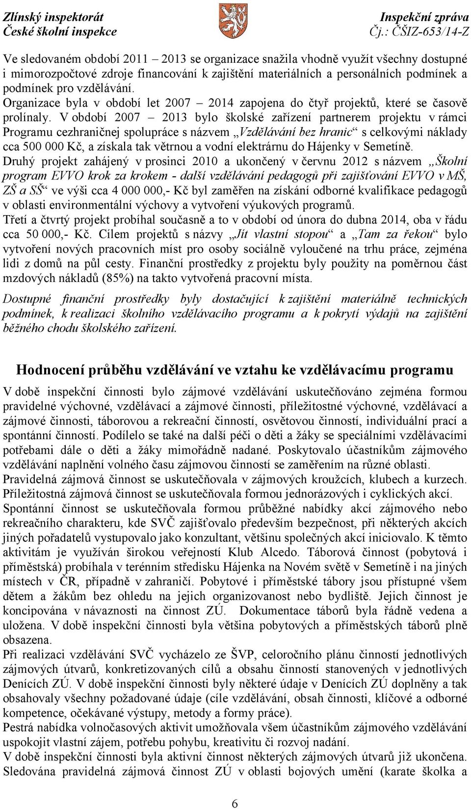 V období 2007 2013 bylo školské zařízení partnerem projektu v rámci Programu cezhraničnej spolupráce s názvem Vzdělávání bez hranic s celkovými náklady cca 500 000 Kč, a získala tak větrnou a vodní