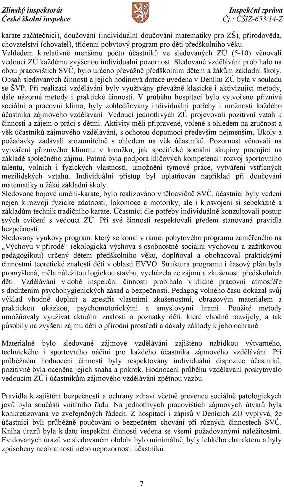 Sledované vzdělávání probíhalo na obou pracovištích SVČ, bylo určeno převážně předškolním dětem a žákům základní školy.