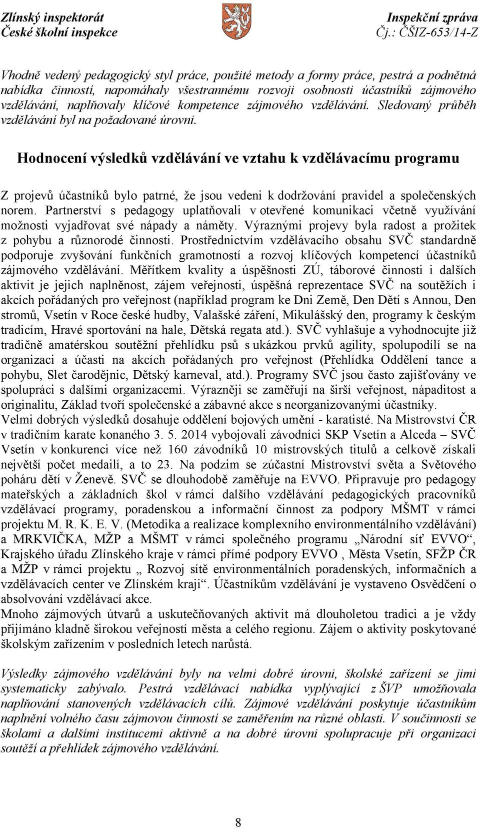 Hodnocení výsledků vzdělávání ve vztahu k vzdělávacímu programu Z projevů účastníků bylo patrné, že jsou vedeni k dodržování pravidel a společenských norem.