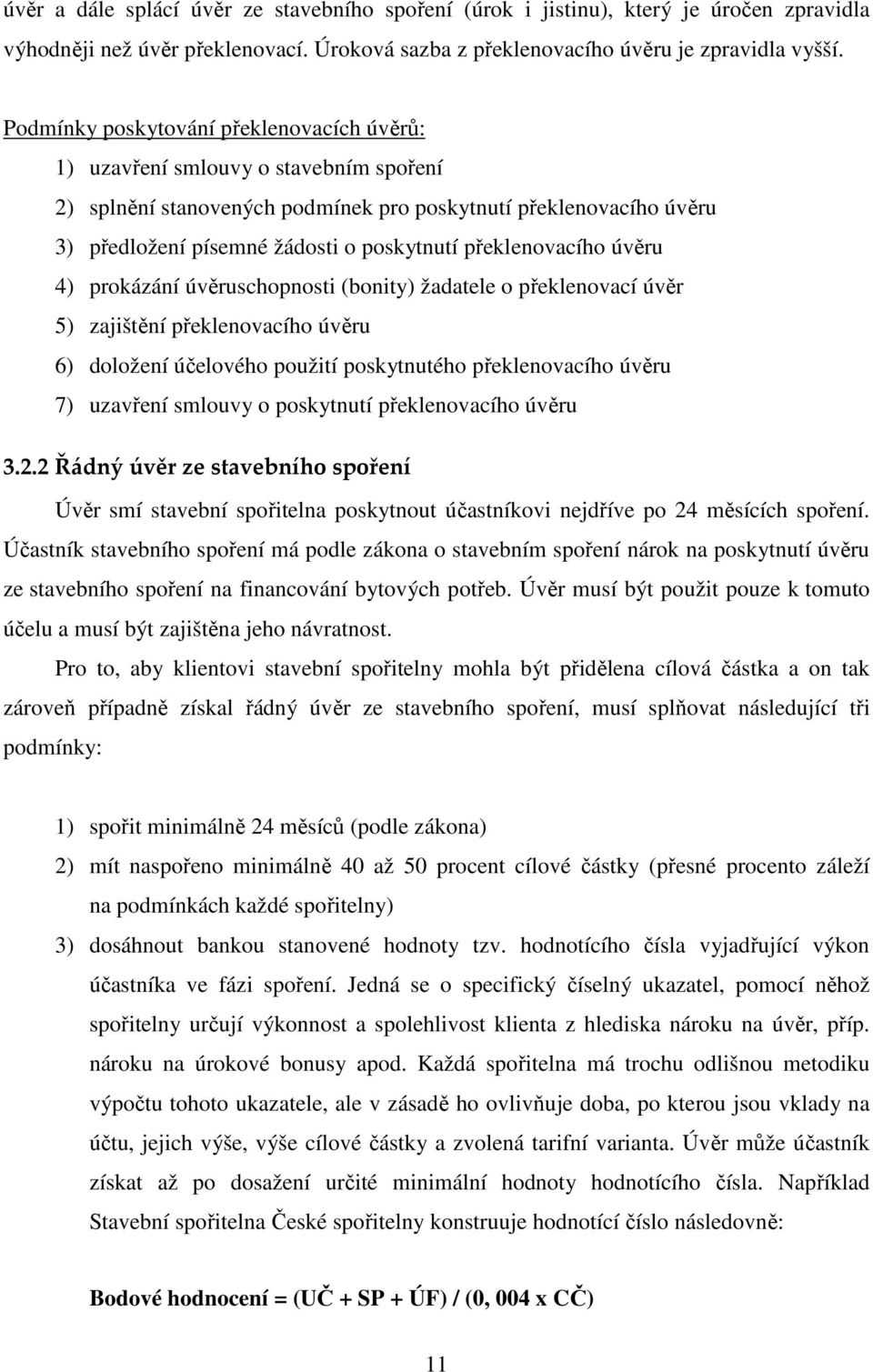 překlenovacího úvěru 4) prokázání úvěruschopnosti (bonity) žadatele o překlenovací úvěr 5) zajištění překlenovacího úvěru 6) doložení účelového použití poskytnutého překlenovacího úvěru 7) uzavření