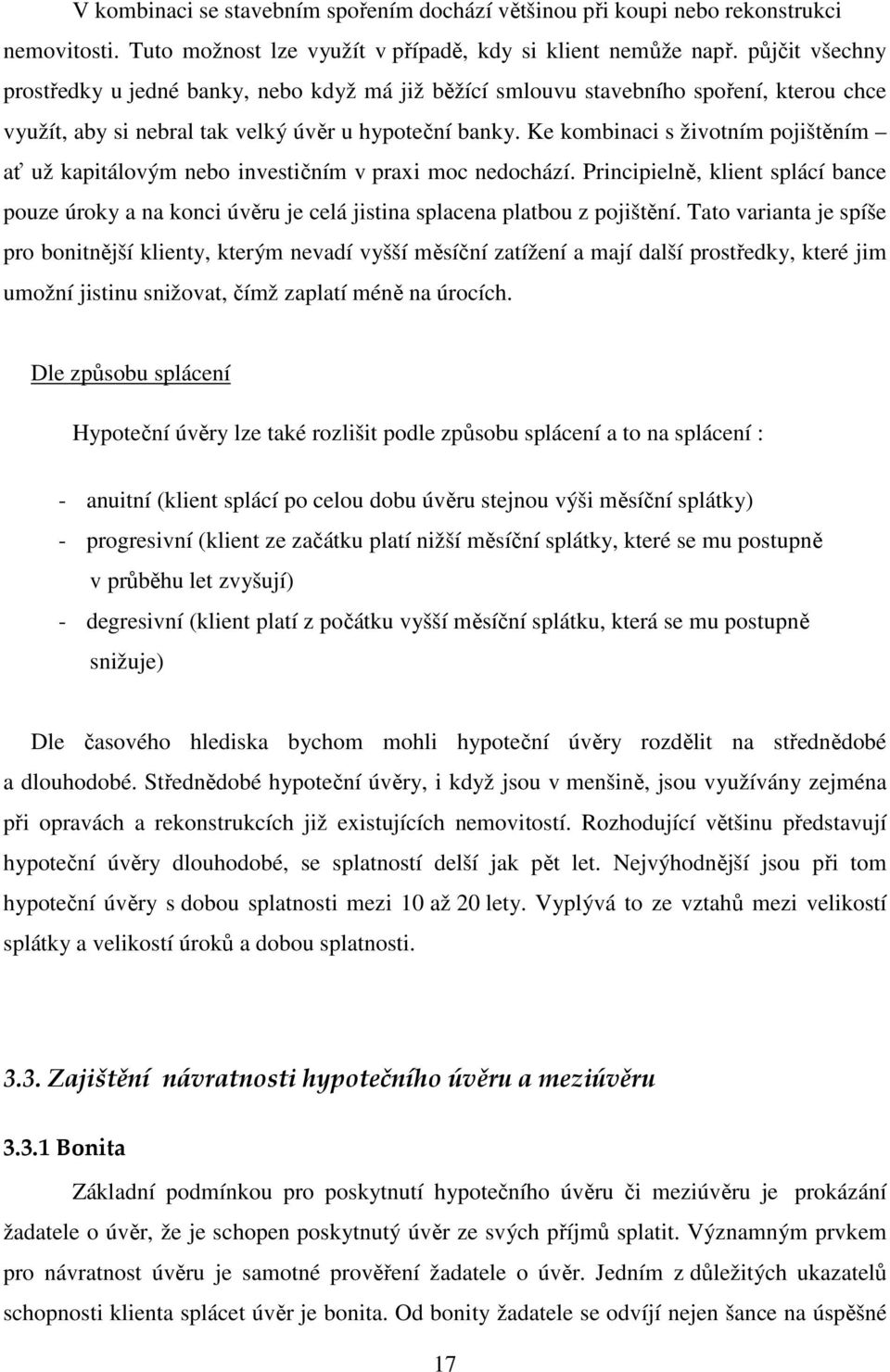 Ke kombinaci s životním pojištěním ať už kapitálovým nebo investičním v praxi moc nedochází.